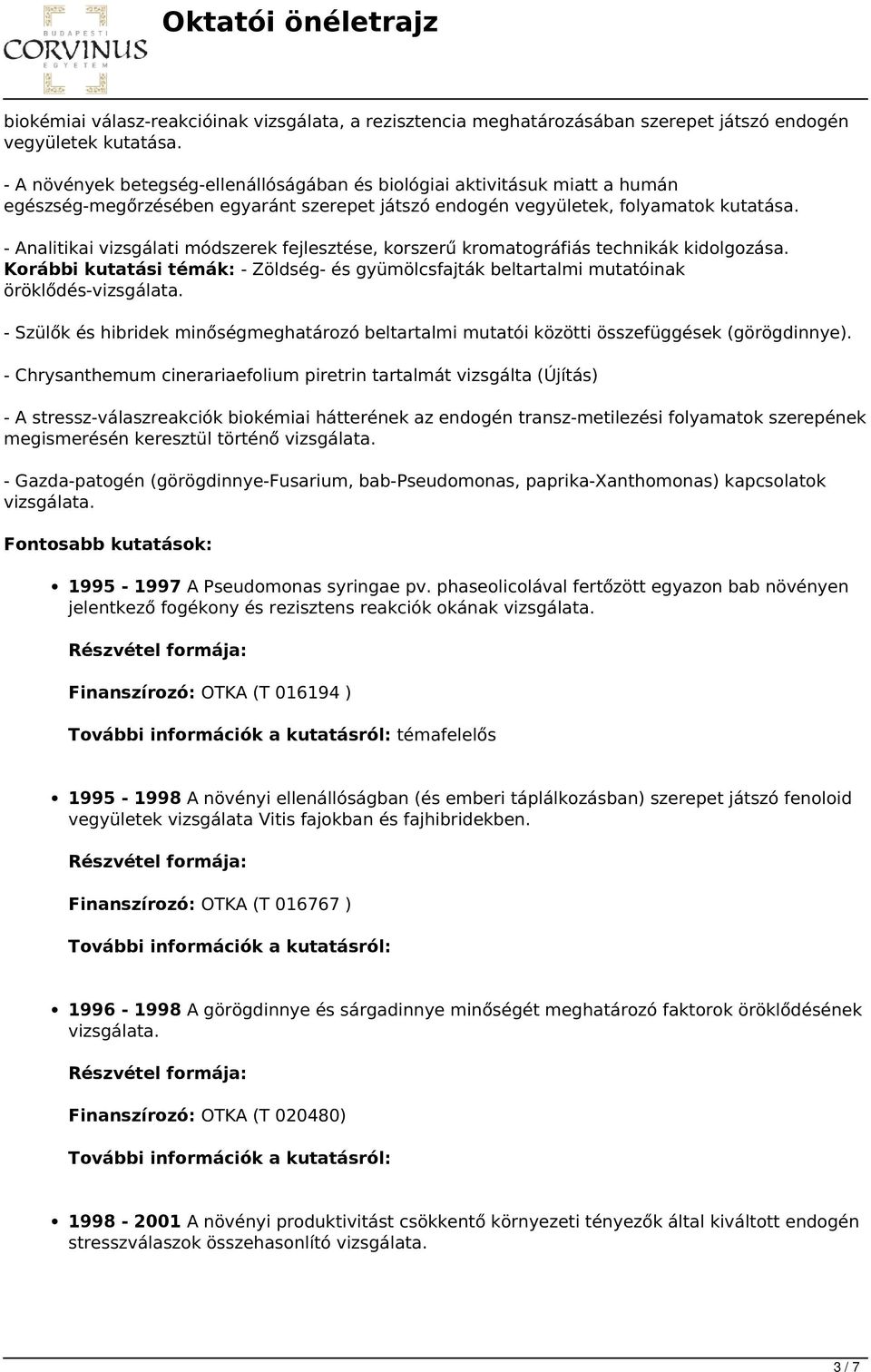 - Analitikai vizsgálati módszerek fejlesztése, korszerű kromatográfiás technikák kidolgozása. Korábbi kutatási témák: - Zöldség- és gyümölcsfajták beltartalmi mutatóinak öröklődés-vizsgálata.