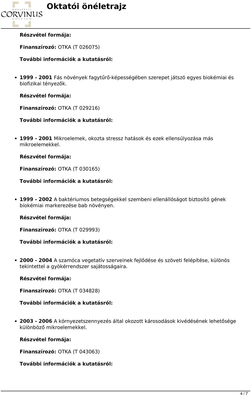 Finanszírozó: OTKA (T 030165) 1999-2002 A baktériumos betegségekkel szembeni ellenállóságot biztosító gének biokémiai markerezése bab növényen.
