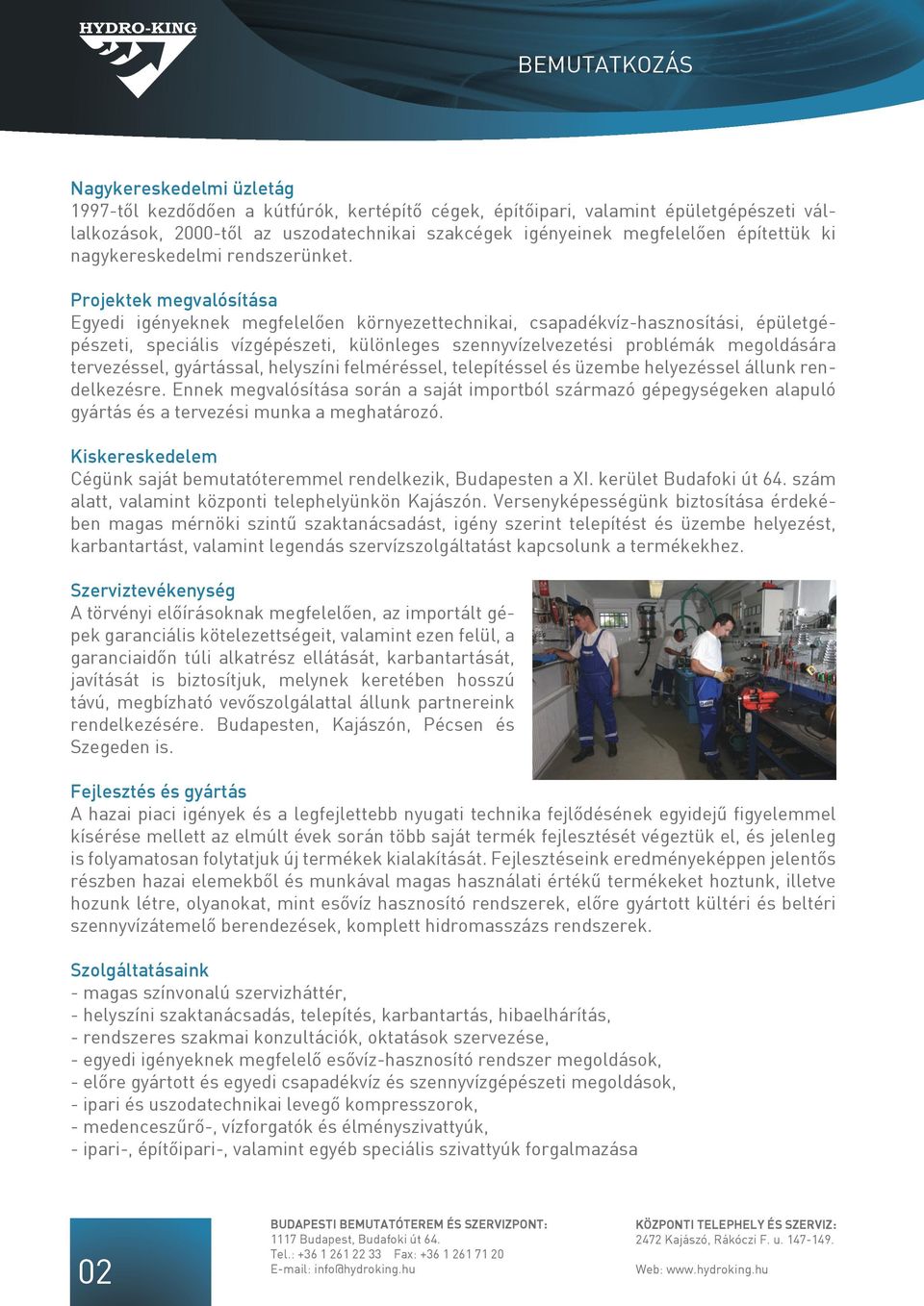 Projektek megvalósítása Egyedi igényeknek megfelelően környezettechnikai, csapadékvíz-hasznosítási, épületgépészeti, speciális vízgépészeti, különleges szennyvízelvezetési problémák megoldására