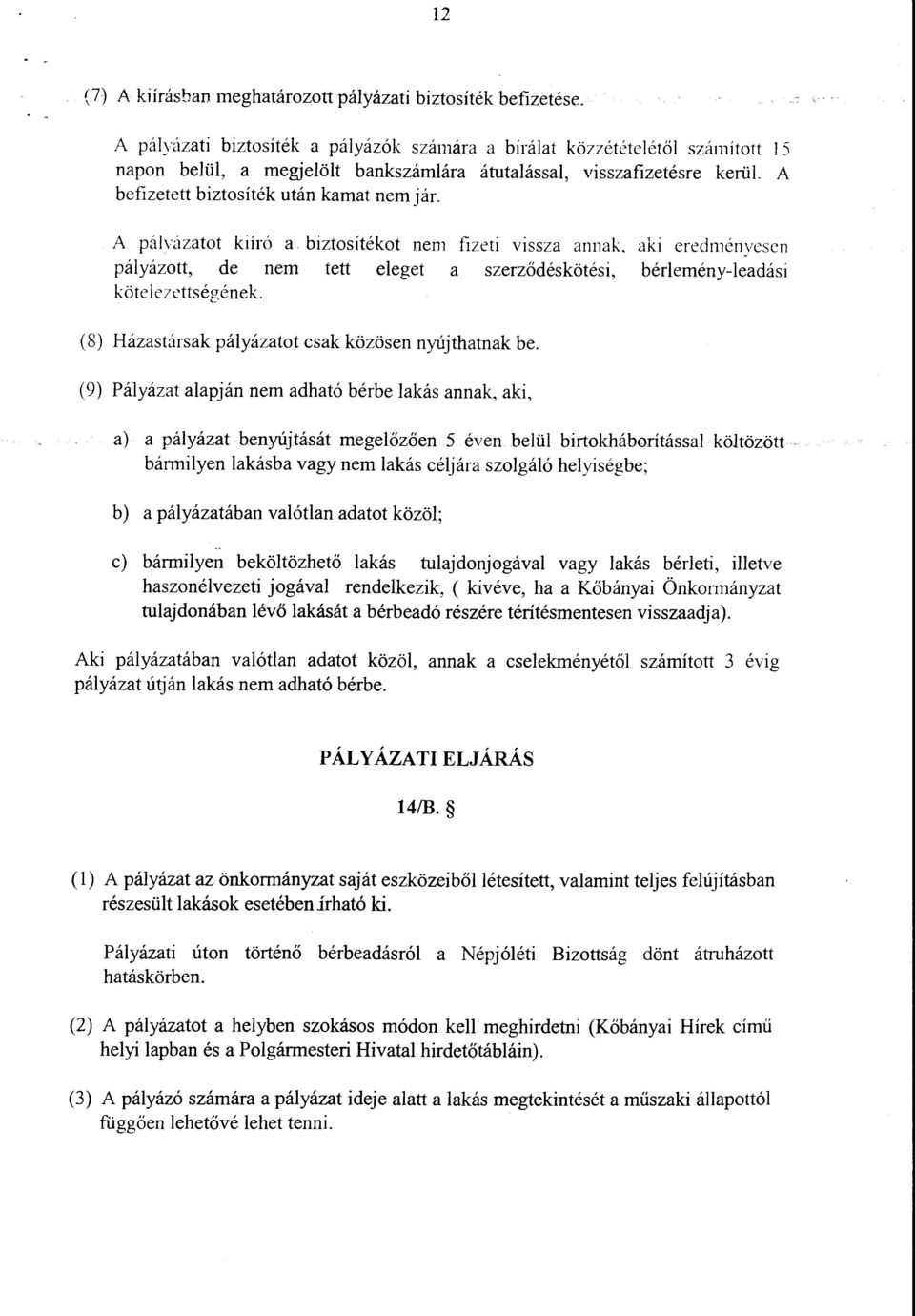 A pálvázatot kiíró a biztosítékot nem pályázott, de nem tett eleget kötelezettségének. (8) Házastársak pályázatot csak közösen nyújthatnak be.
