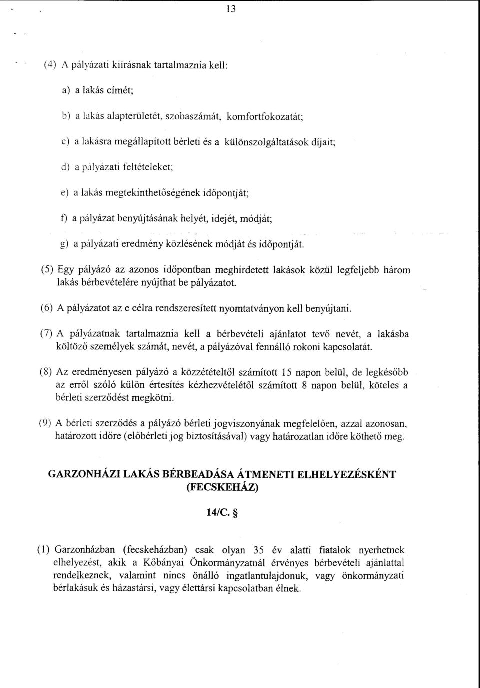 (5) Egy pályázó az azonos időpontban meghirdetett lakások közül legfeljebb három lakás bérbevételére nyújthat be pályázatot (6) A pályázatot az e célra rendszeresített nyomtatványon kell benyújtani.