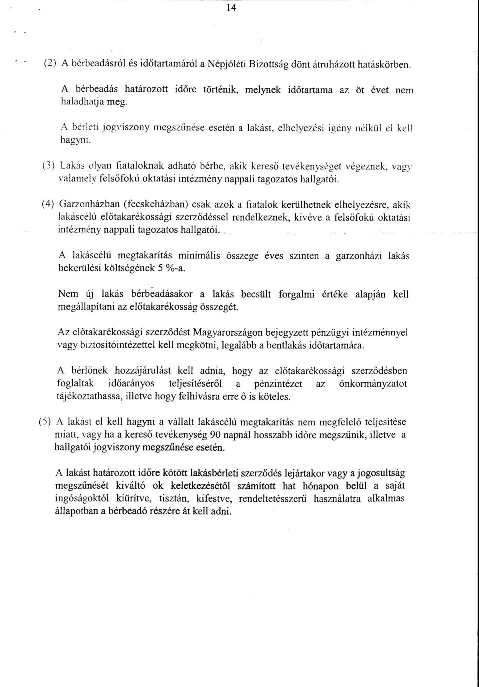 (3) Lakás l1lyan fiataloknak adható bérbe, akik kereső tevékenységet végeznek, vagy valamely felsőfokú oktatási intézmény nappali tagozatos hallgatói.