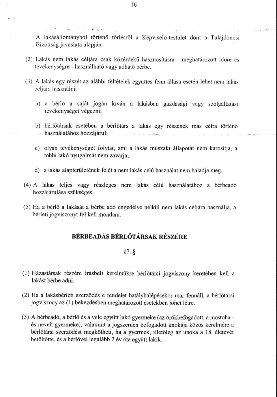 (3) A lakás egy részét az alábbi feltételek együttes fenn állása esetén lehet nem lakás céljára használni: a) a bérlő a saját jogán kíván a lakásban gazdasági vagy szolgáltatási teyékenységet