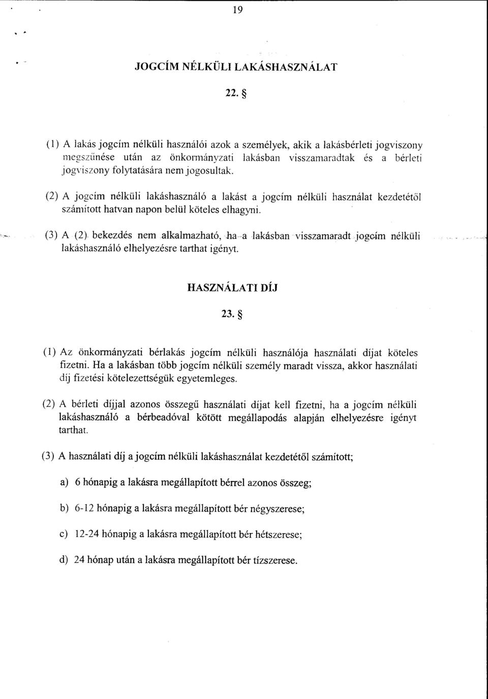 (2) A jogcím nélküli lakáshasználó a lakást a jogcím nélküli használat kezdetétől számított hatvan napon belül köteles elhagyni. (3) A (2).