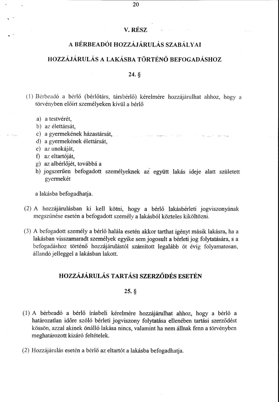 gyermekének élettársát, e) az unokáját, f) az eltartóját, g) az albérlőjét, továbbá a h) jogszerűen befogadott személyeknek az együtt lakás ideje alatt született gyermekét a lakásba befogadhatja.