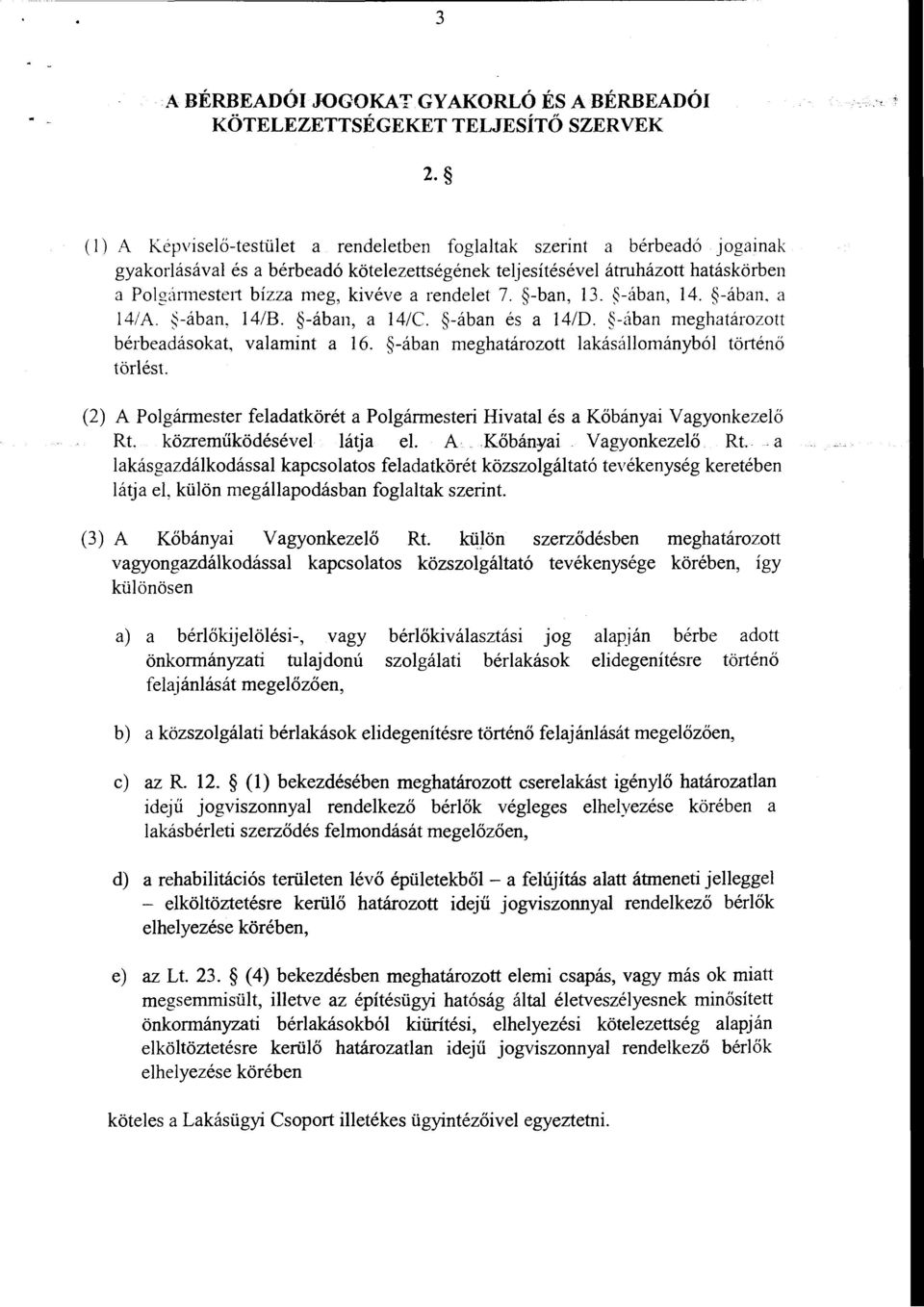 rendelet 7. -ban, 13. ~-ában, 14. -ában, a 14/A. ~-ában, 14/B. -ában, a 14/C. -ában és a 14/D. -ában meghatározott bérbeadásokat, valamint a 16. -ában meghatározott lakásállományból történő törlést.