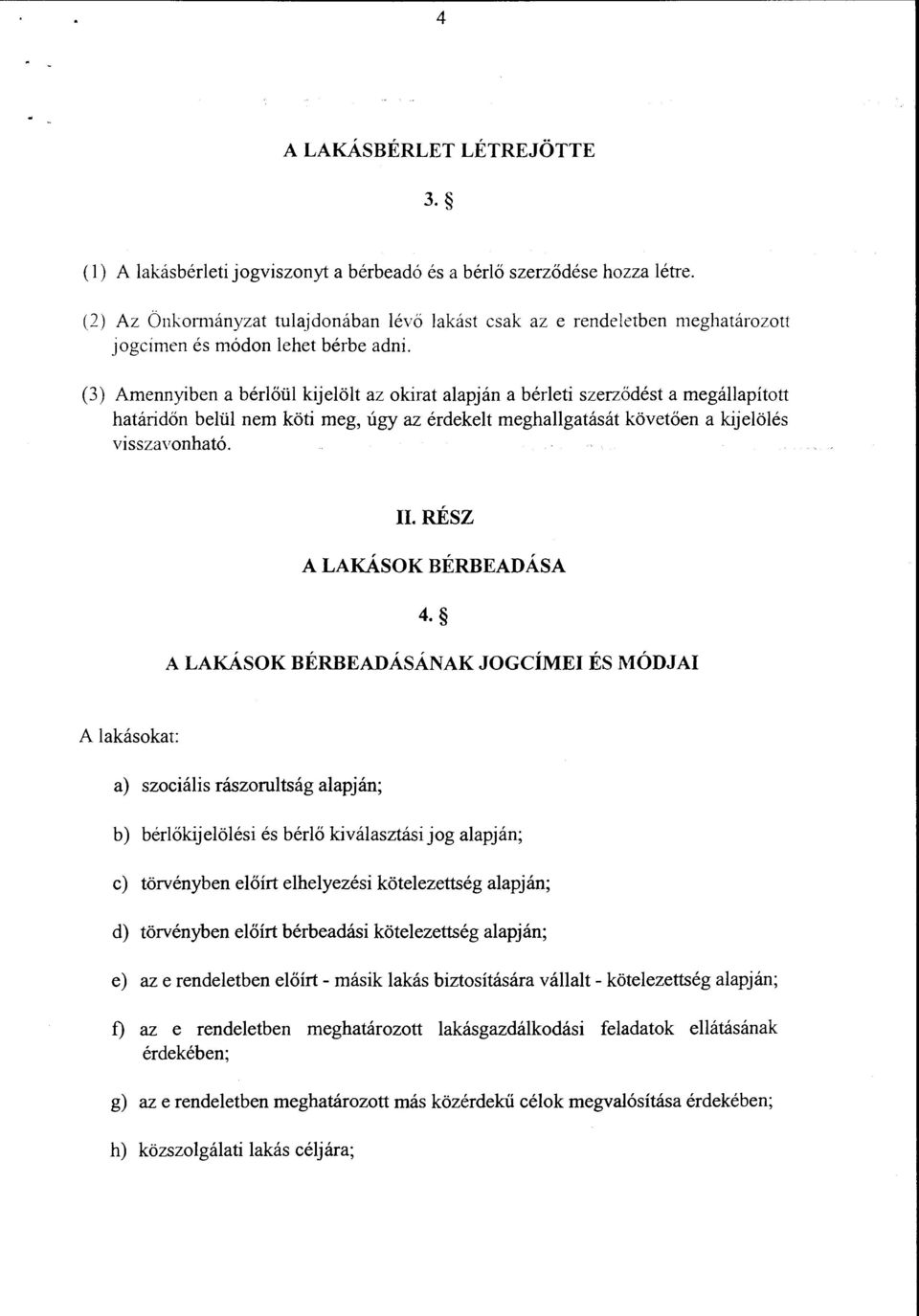 (3) Amennyiben a bérlőül kijelölt az okirat alapján a bérleti szerződést a megállapított határidőn belül nem köti meg, úgy az érdekelt meghallgatását követően a kijelölés visszavonható. Il.