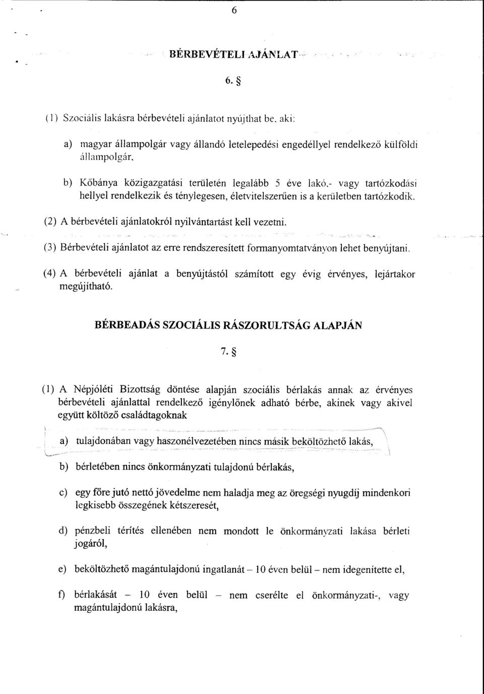 (3) Bérbevételi ajánlatot az erre rendszeresített formanyomtatványon lehet benyújtani. (4) A bérbevételi ajánlat a benyújtástól számított egy évig érvényes, lejártakor megújítható.