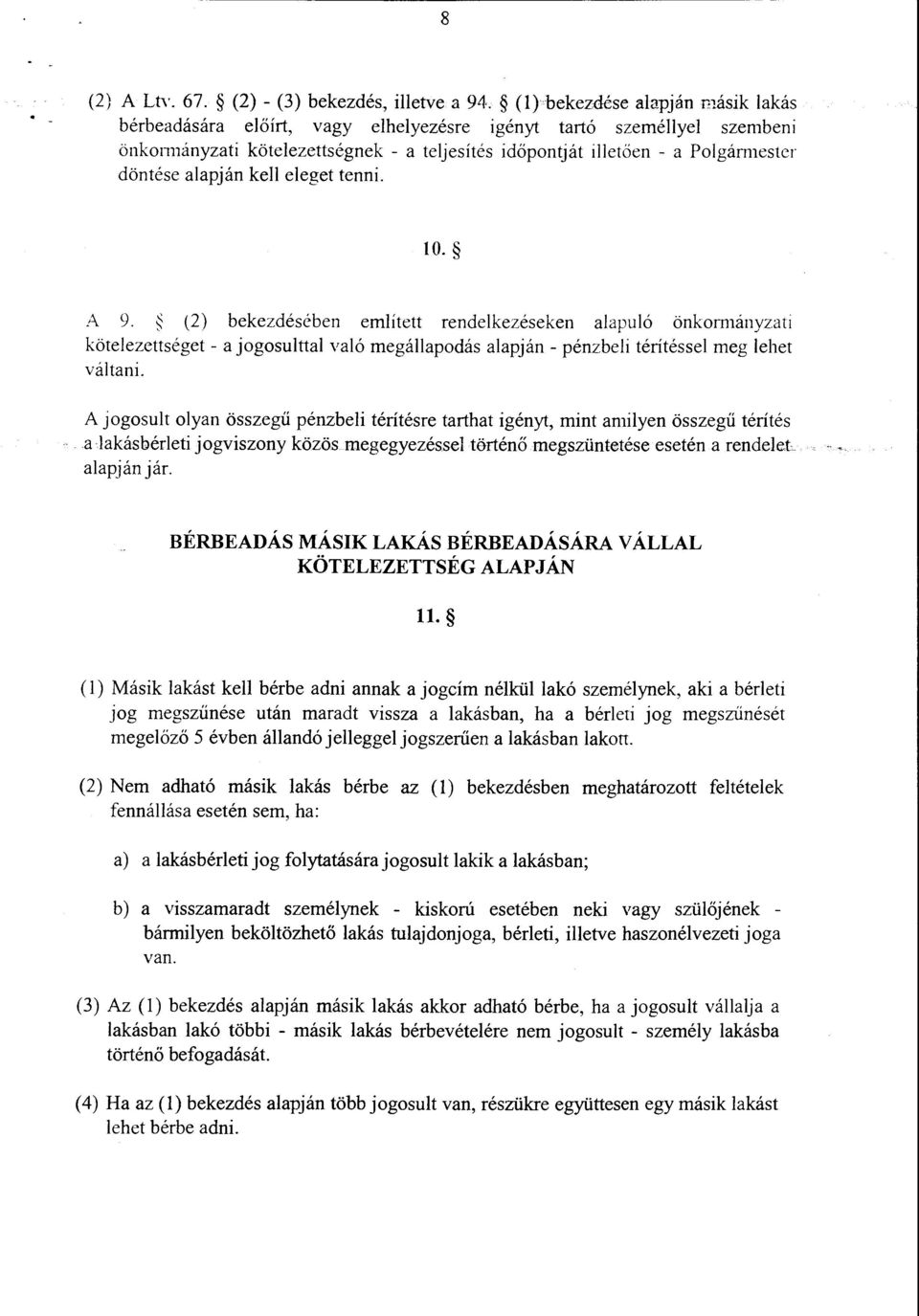~ (2) bekezdésében említett rendelkezéseken alapuló önkom1ányzati kötelezettséget - a jogosulttal való megállapodás alapján - pénzbeli térítéssel meg lehet váltani.