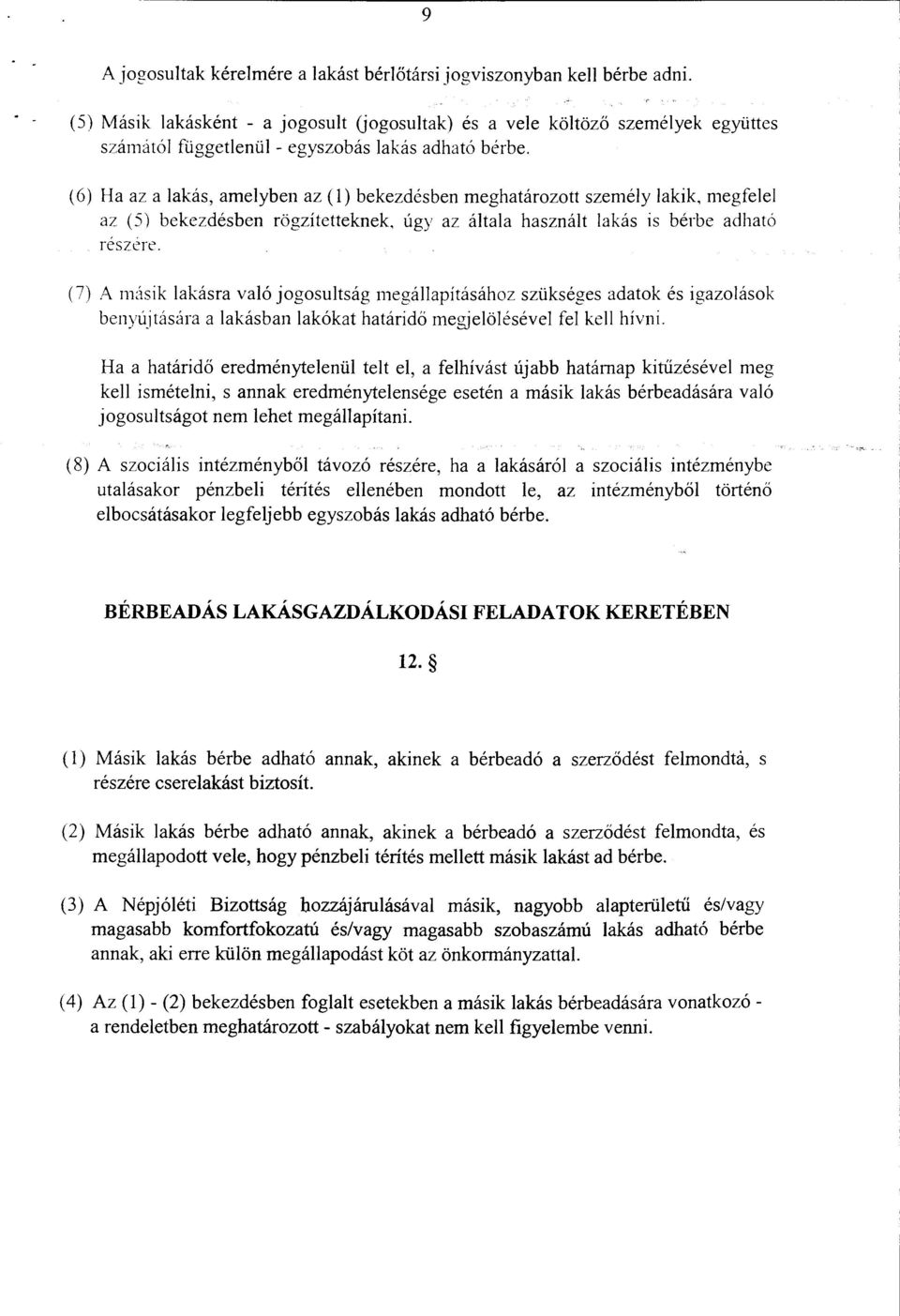 (6) Ha az a lakás, amelyben az (l) bekezdésben meghatározott személy lakik, megfelel az (5) bekezdésben rögzítetteknek, úgy az általa használt lakás is bérbe adható reszere.