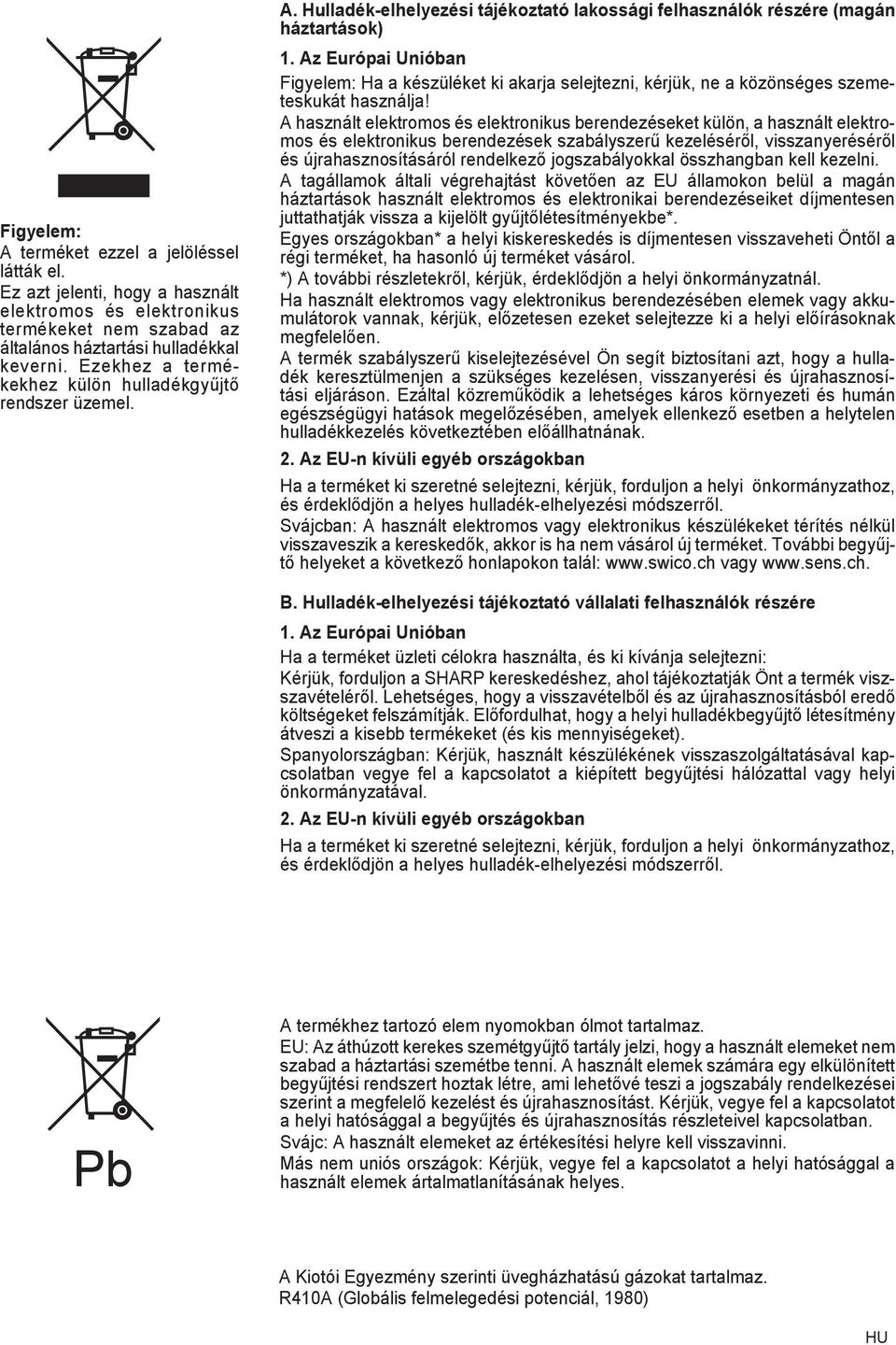 Az Európai Unióban Figyelem: Ha a készüléket ki akarja selejtezni, kérjük, ne a közönséges szemeteskukát használja!