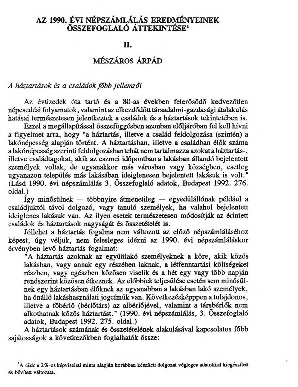 átalakulás hatásai természetesen jelentkeztek a családok és a háztartások tekintetében is.