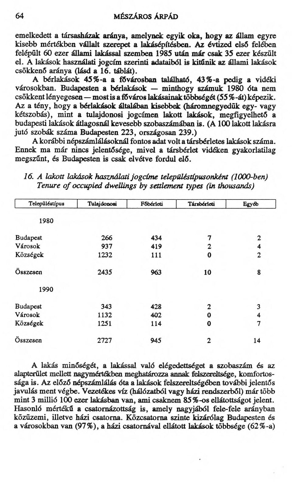 A lakások használati jogcím szerinti adataiból is kitűnik az állami lakások csökkenő aránya (lásd a 16. táblát). A bérlakások 45%-a a fővárosban található, 43%-a pedig a vidéki városokban.