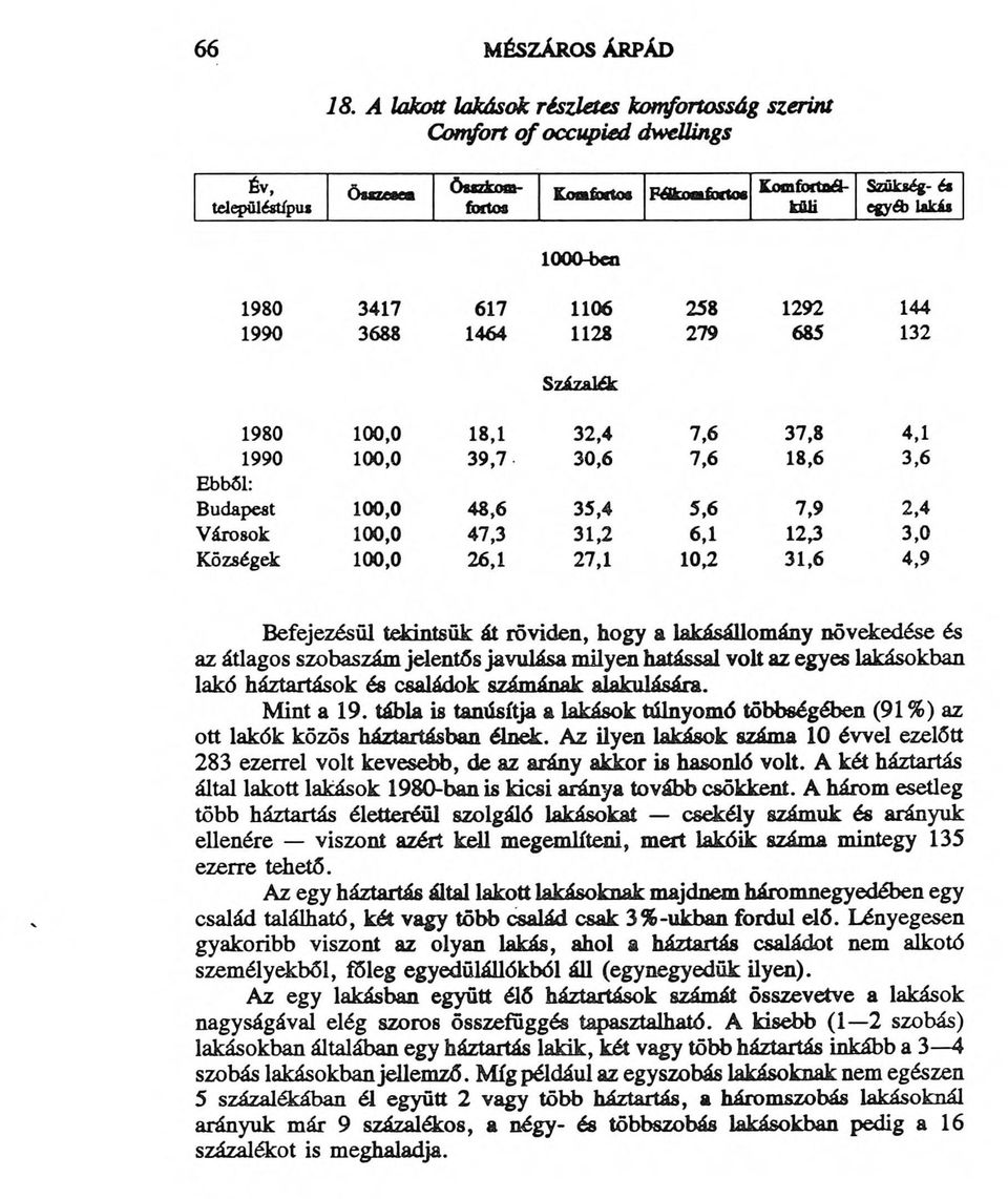 hatással volt az egyes lakásokban lakó háztartások és családok számának alakulására. Mint a 19. tábla is tanúsítja a lakások túlnyomó többségében (91%) az ott lakók közös háztartásban élnek.