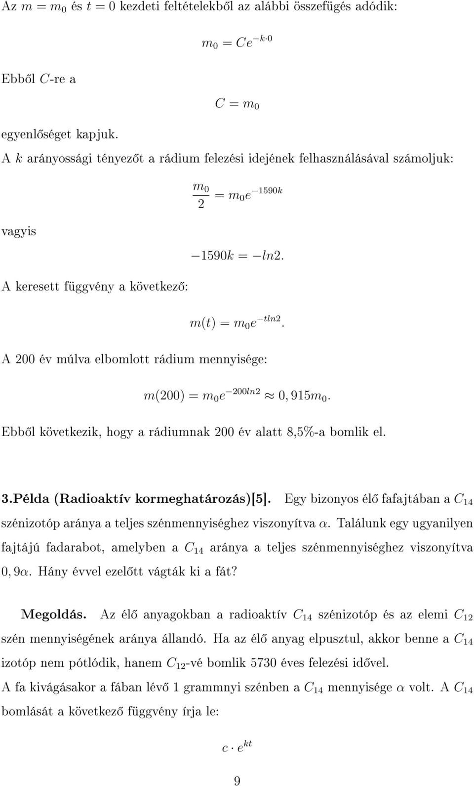 A 200 év múlva elbomlott rádium mennyisége: m(200) = m 0 e 200ln2 0, 915m 0. Ebb l következik, hogy a rádiumnak 200 év alatt 8,5%-a bomlik el. 3.Példa (Radioaktív kormeghatározás)[5].