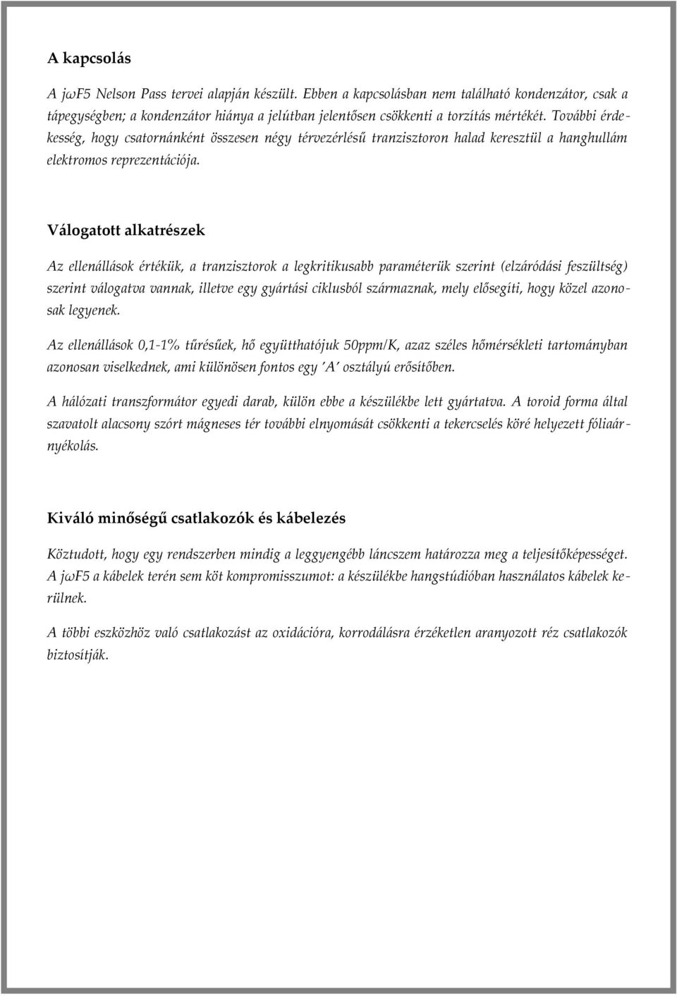 Válogatott alkatrészek Az ellenállások értékük, a tranzisztorok a legkritikusabb paraméterük szerint (elzáródási feszültség) szerint válogatva vannak, illetve egy gyártási ciklusból származnak, mely