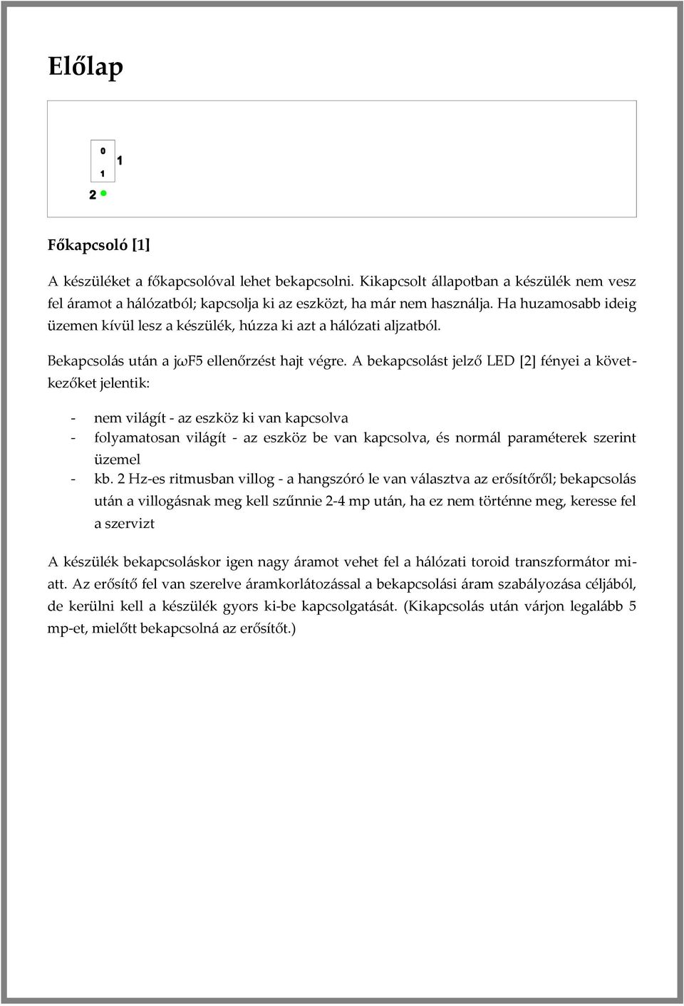 A bekapcsolást jelző LED [2] fényei a következőket jelentik: - nem világít - az eszköz ki van kapcsolva - folyamatosan világít - az eszköz be van kapcsolva, és normál paraméterek szerint üzemel - kb.