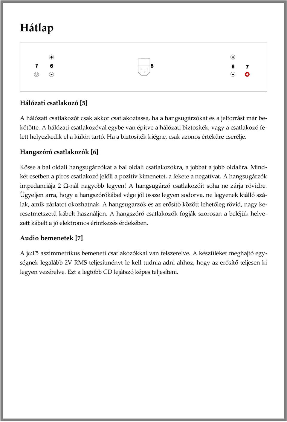 Hangszóró csatlakozók [6] Kösse a bal oldali hangsugárzókat a bal oldali csatlakozókra, a jobbat a jobb oldalira. Mindkét esetben a piros csatlakozó jelöli a pozitív kimenetet, a fekete a negatívat.