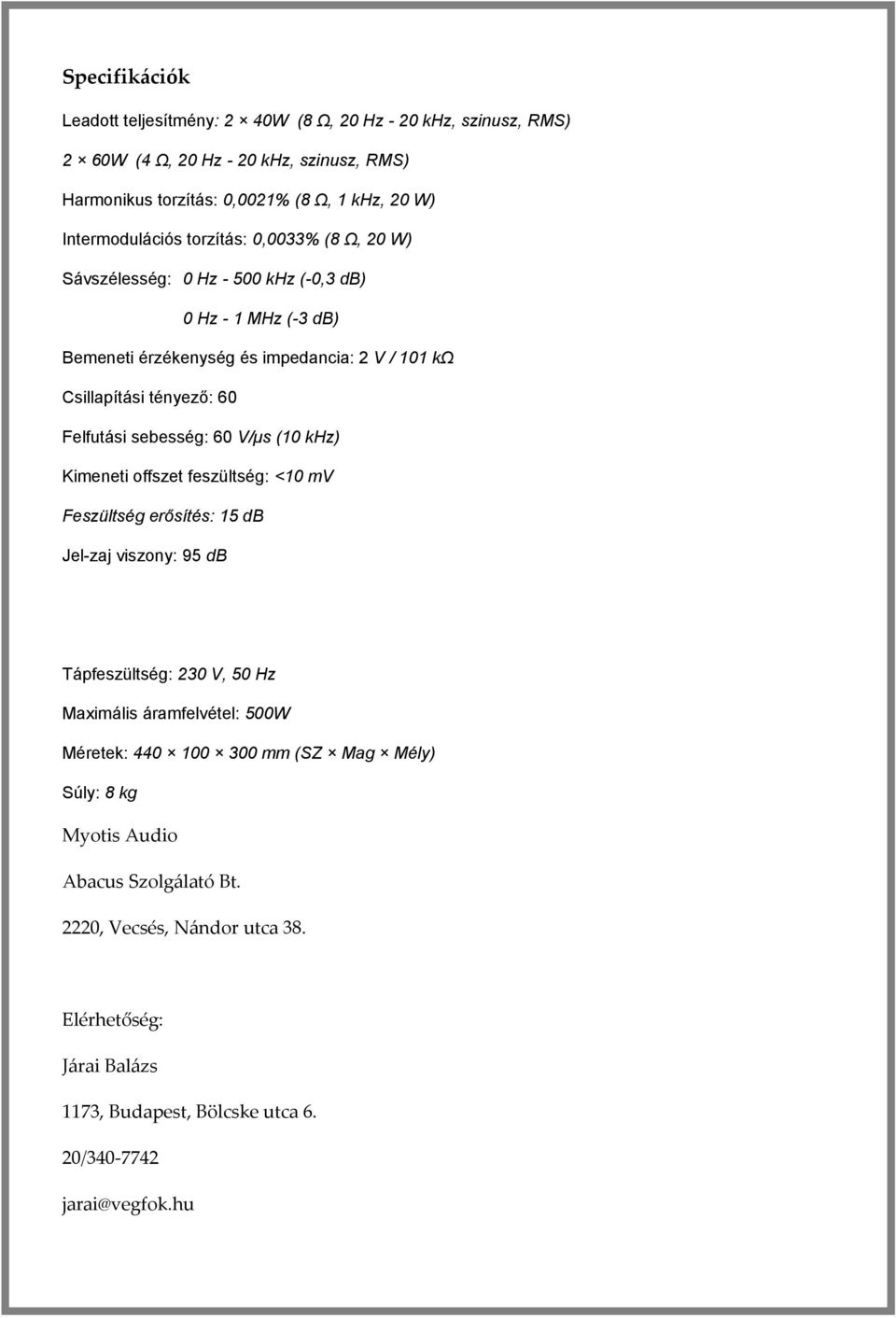 Felfutási sebesség: 60 V/μs (10 khz) Kimeneti offszet feszültség: <10 mv Feszültség erősítés: 15 db Jel-zaj viszony: 95 db Tápfeszültség: 230 V, 50 Hz Maximális áramfelvétel: 500W