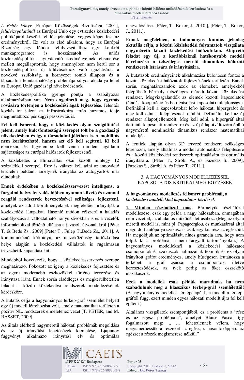 Az uós közlekedéspoltka yláaló eredéyeek elserése ellett egállapították, hogy aeybe e kerül sor a közlekedéspoltka ú khíásokhoz aló gazítására, a öekő zsúfoltság, a köryezet roló állapota és a