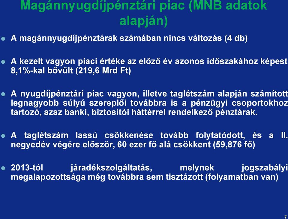 a pénzügyi csoportokhoz tartozó, azaz banki, biztosítói háttérrel rendelkező pénztárak. A taglétszám lassú csökkenése tovább folytatódott, és a II.