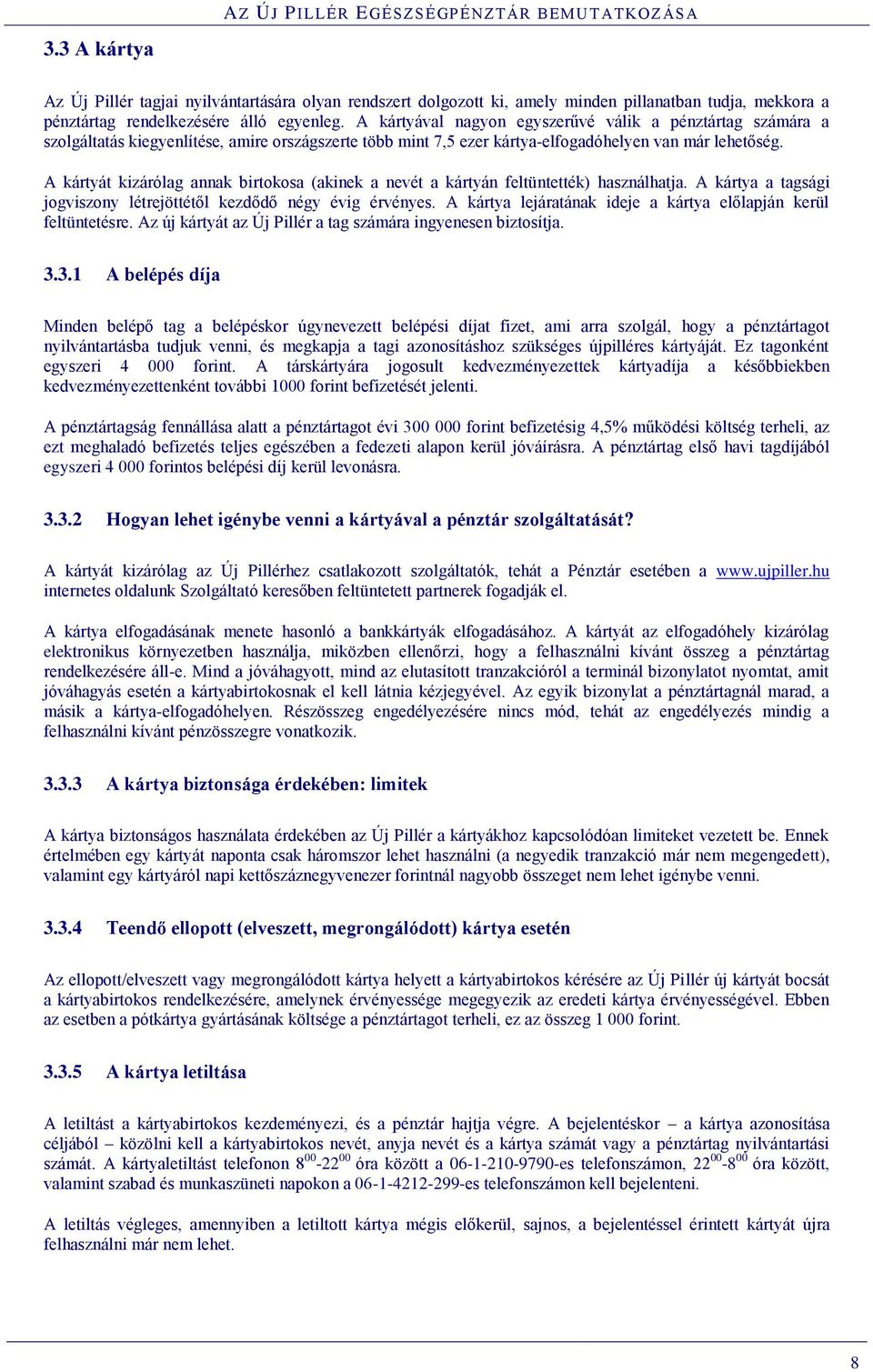 A kártyát kizárólag annak birtokosa (akinek a nevét a kártyán feltüntették) használhatja. A kártya a tagsági jogviszony létrejöttétől kezdődő négy évig érvényes.