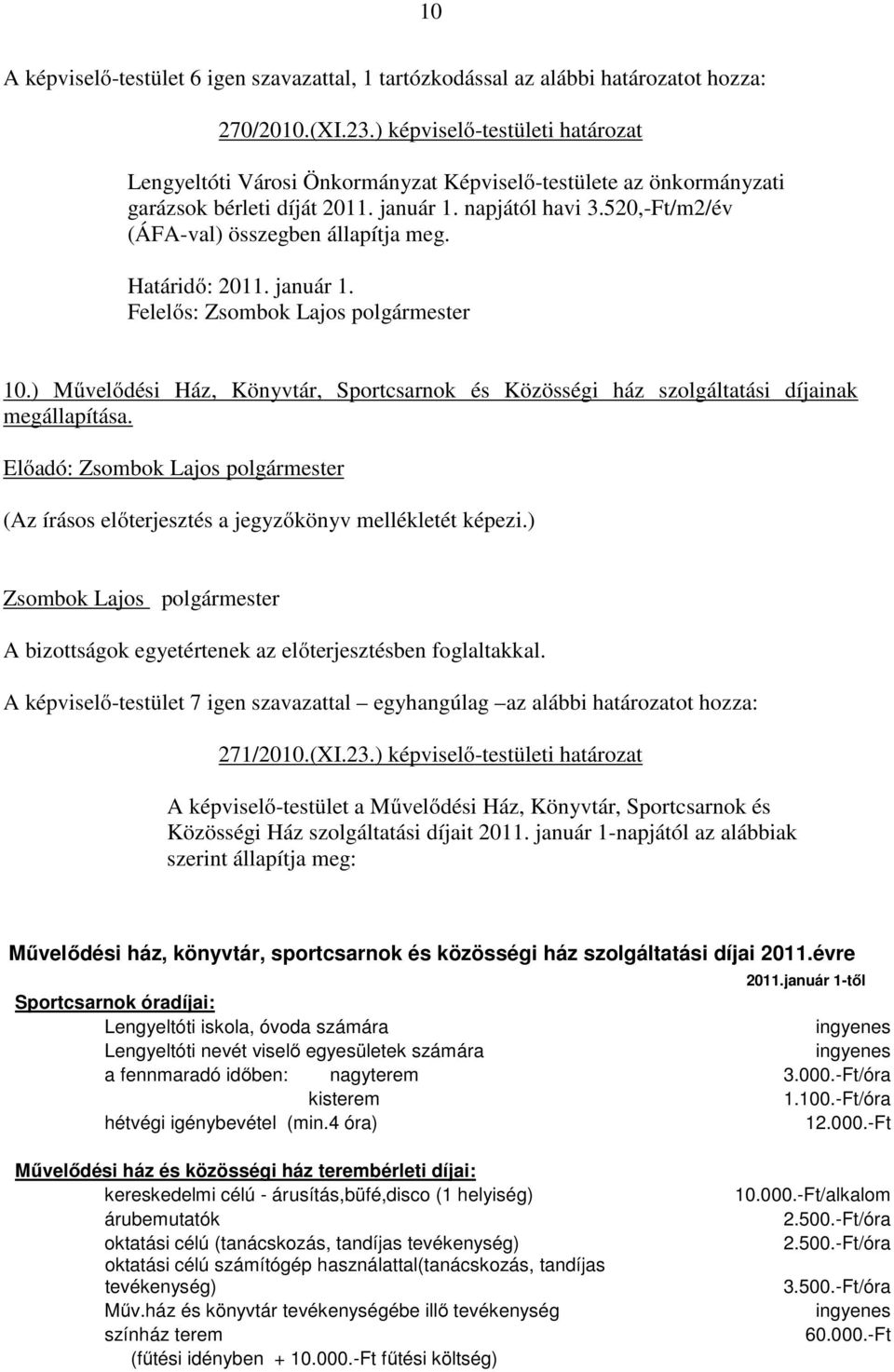 520,-Ft/m2/év (ÁFA-val) összegben állapítja meg. Határidő: 2011. január 1. Felelős: 10.) Művelődési Ház, Könyvtár, Sportcsarnok és Közösségi ház szolgáltatási díjainak megállapítása.