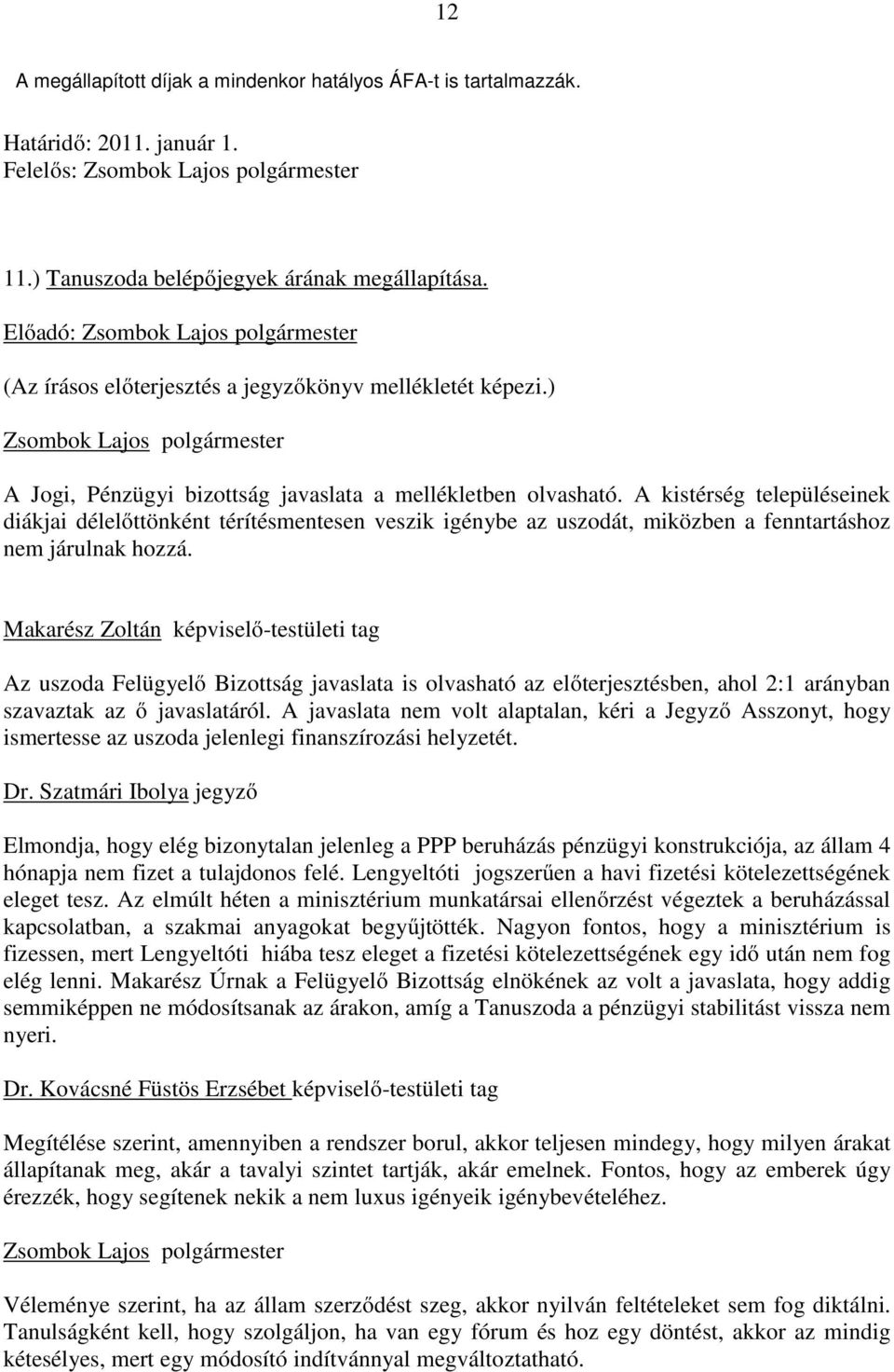 Makarész Zoltán képviselő-testületi tag Az uszoda Felügyelő Bizottság javaslata is olvasható az előterjesztésben, ahol 2:1 arányban szavaztak az ő javaslatáról.