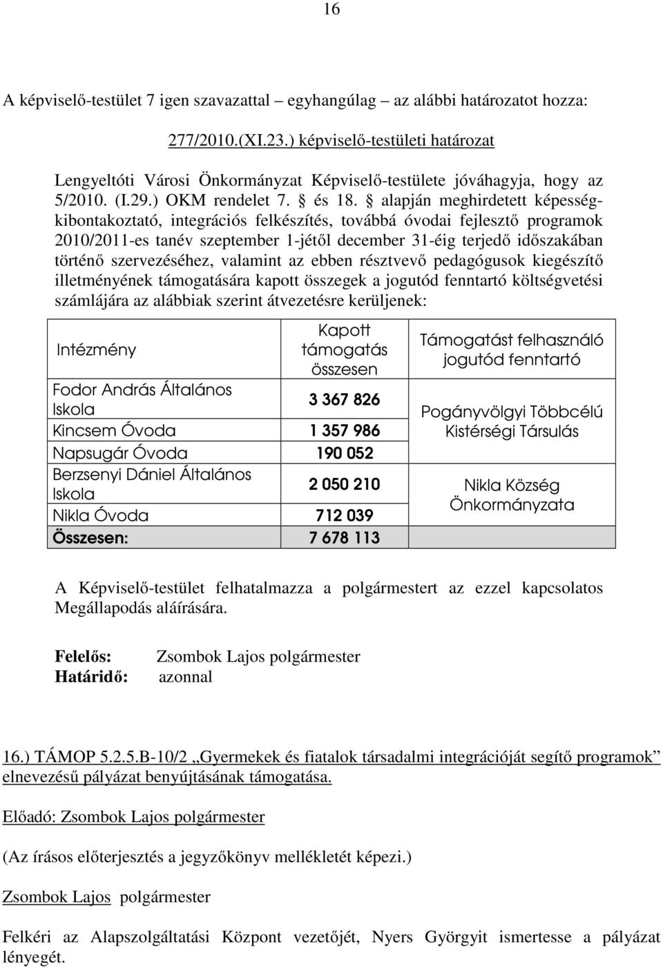 szervezéséhez, valamint az ebben résztvevő pedagógusok kiegészítő illetményének támogatására kapott összegek a jogutód fenntartó költségvetési számlájára az alábbiak szerint átvezetésre kerüljenek: