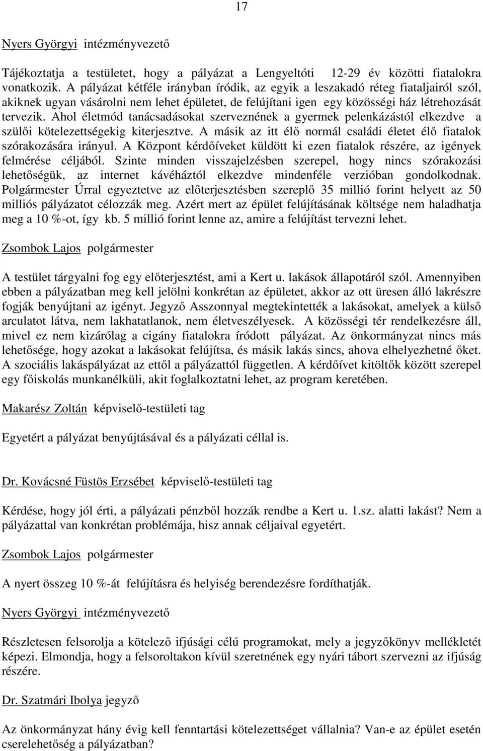 Ahol életmód tanácsadásokat szerveznének a gyermek pelenkázástól elkezdve a szülői kötelezettségekig kiterjesztve. A másik az itt élő normál családi életet élő fiatalok szórakozására irányul.