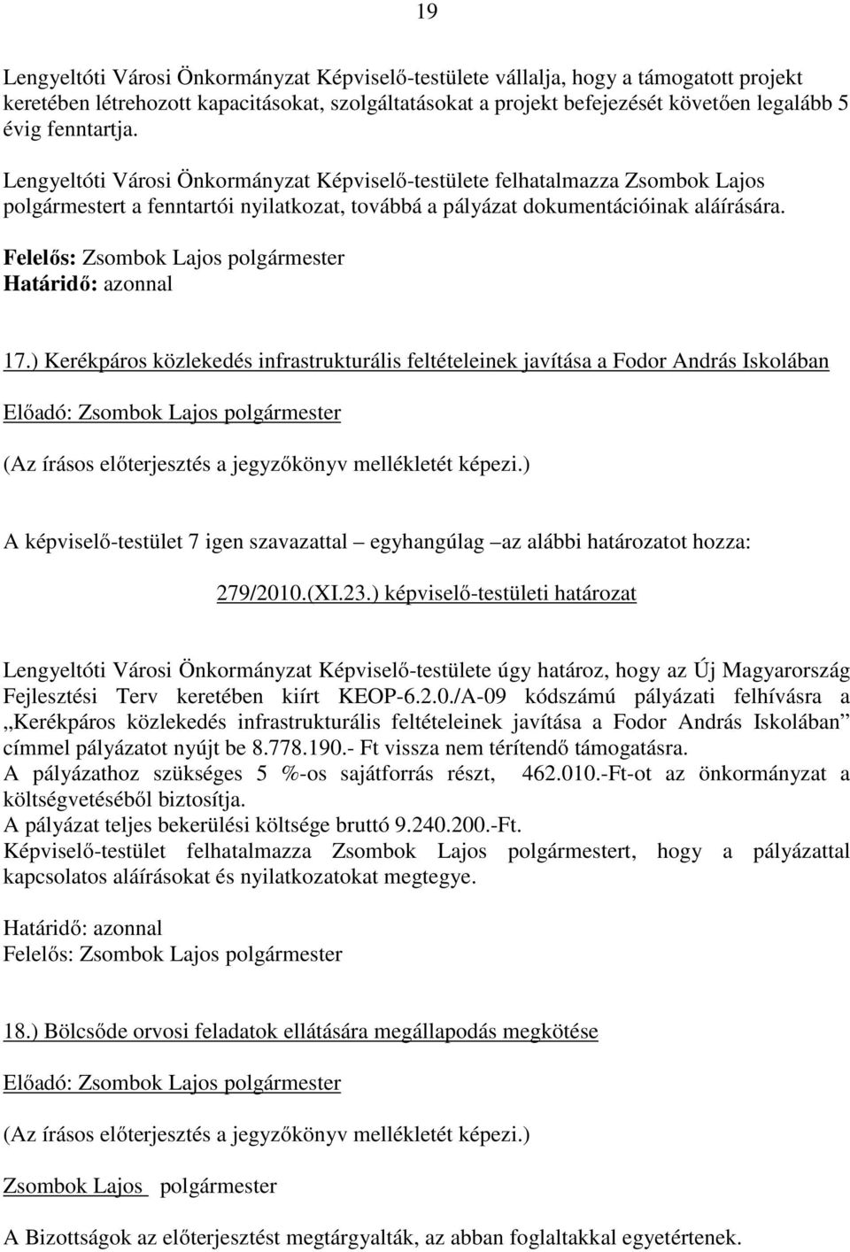 ) Kerékpáros közlekedés infrastrukturális feltételeinek javítása a Fodor András Iskolában A képviselő-testület 7 igen szavazattal egyhangúlag az alábbi határozatot hozza: 279/2010.(XI.23.