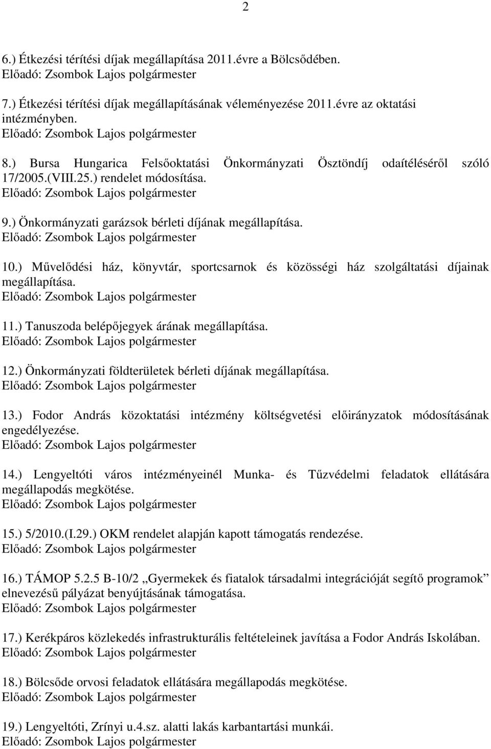 ) Művelődési ház, könyvtár, sportcsarnok és közösségi ház szolgáltatási díjainak megállapítása. 11.) Tanuszoda belépőjegyek árának megállapítása. 12.