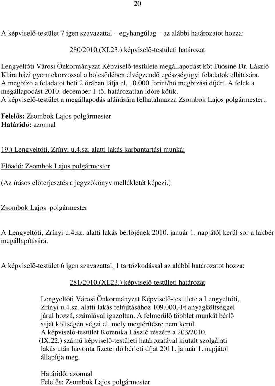 A felek a megállapodást 2010. december 1-től határozatlan időre kötik. A képviselő-testület a megállapodás aláírására felhatalmazza t. Felelős: 19.) Lengyeltóti, Zrínyi u.4.sz.