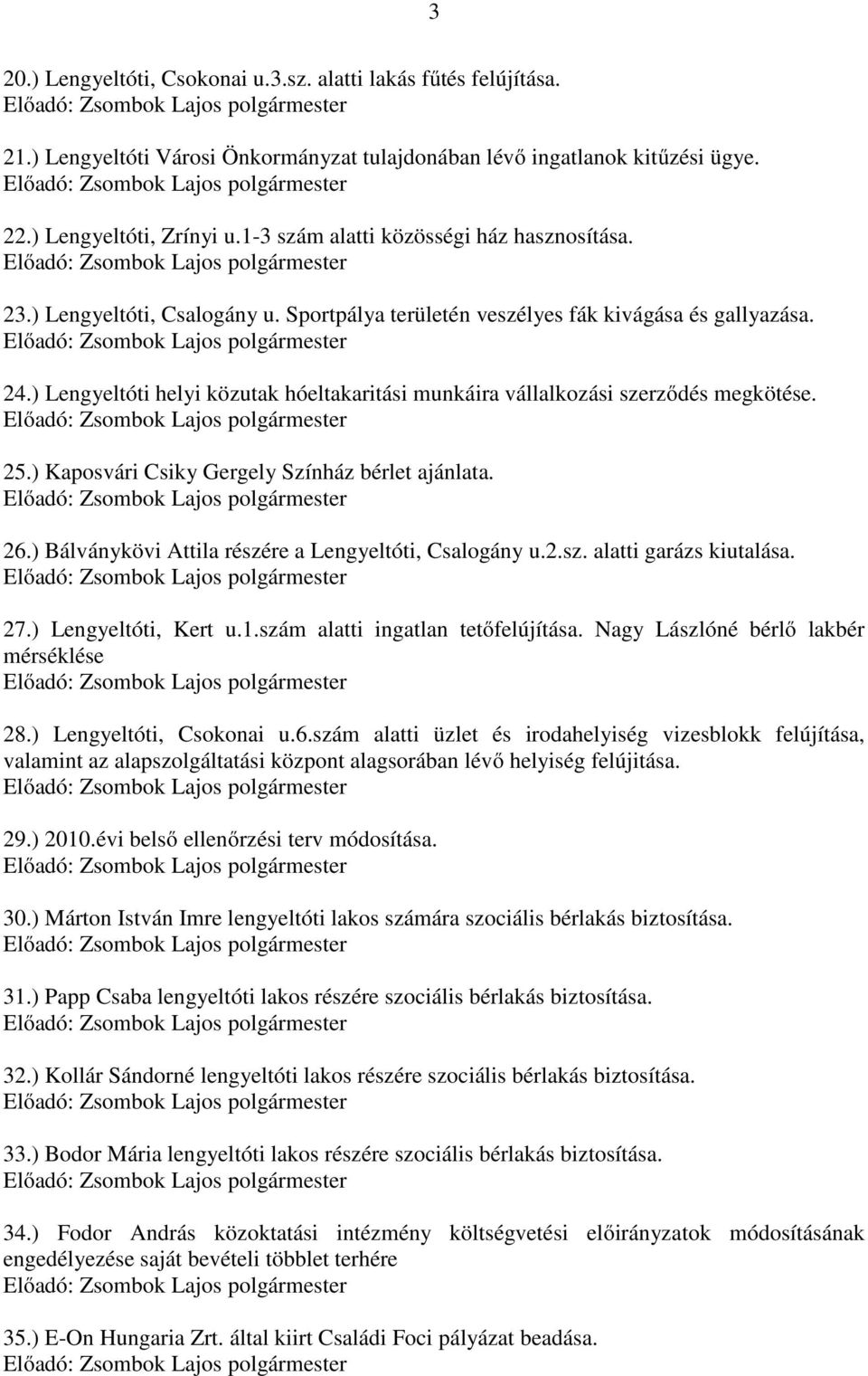 ) Lengyeltóti helyi közutak hóeltakaritási munkáira vállalkozási szerződés megkötése. 25.) Kaposvári Csiky Gergely Színház bérlet ajánlata. 26.) Bálványkövi Attila részére a Lengyeltóti, Csalogány u.