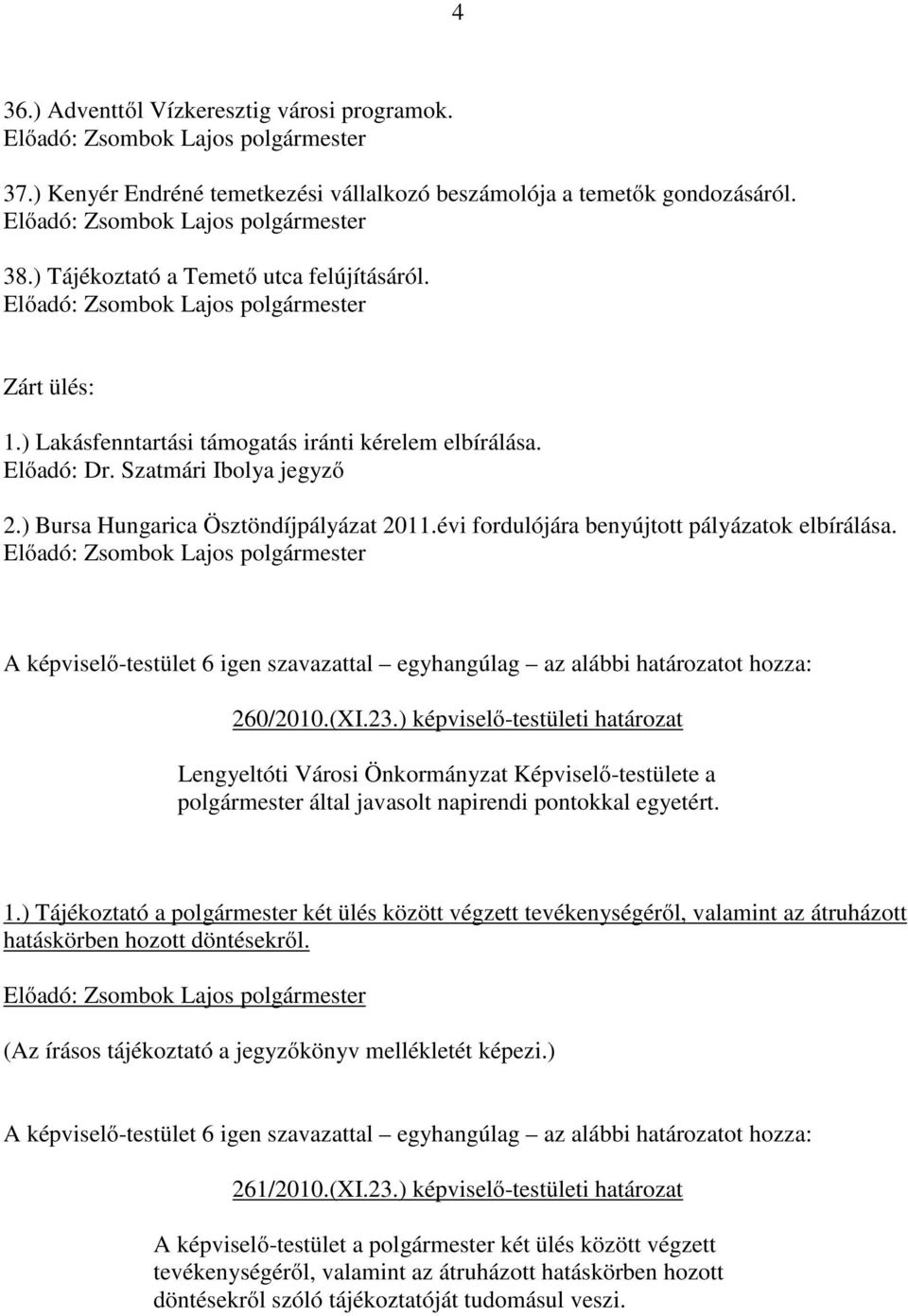 A képviselő-testület 6 igen szavazattal egyhangúlag az alábbi határozatot hozza: 260/2010.(XI.23.