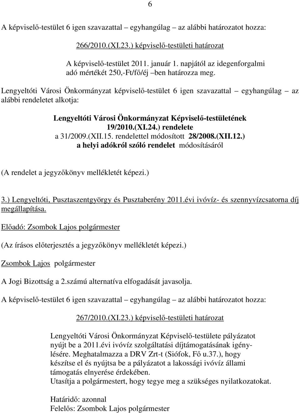 Lengyeltóti Városi Önkormányzat képviselő-testület 6 igen szavazattal egyhangúlag az alábbi rendeletet alkotja: Lengyeltóti Városi Önkormányzat Képviselő-testületének 19/2010.(XI.24.