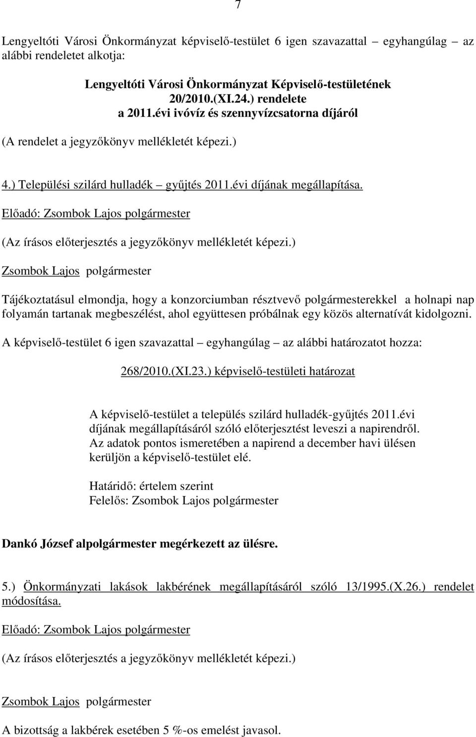 Tájékoztatásul elmondja, hogy a konzorciumban résztvevő polgármesterekkel a holnapi nap folyamán tartanak megbeszélést, ahol együttesen próbálnak egy közös alternatívát kidolgozni.