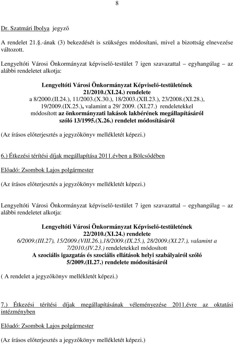 ) rendelete a 8/2000.(II.24.), 11/2003.(X.30.), 18/2003.(XII.23.), 23/2008.(XI.28.), 19/2009.(IX.25.), valamint a 29/ 2009. (XI.27.