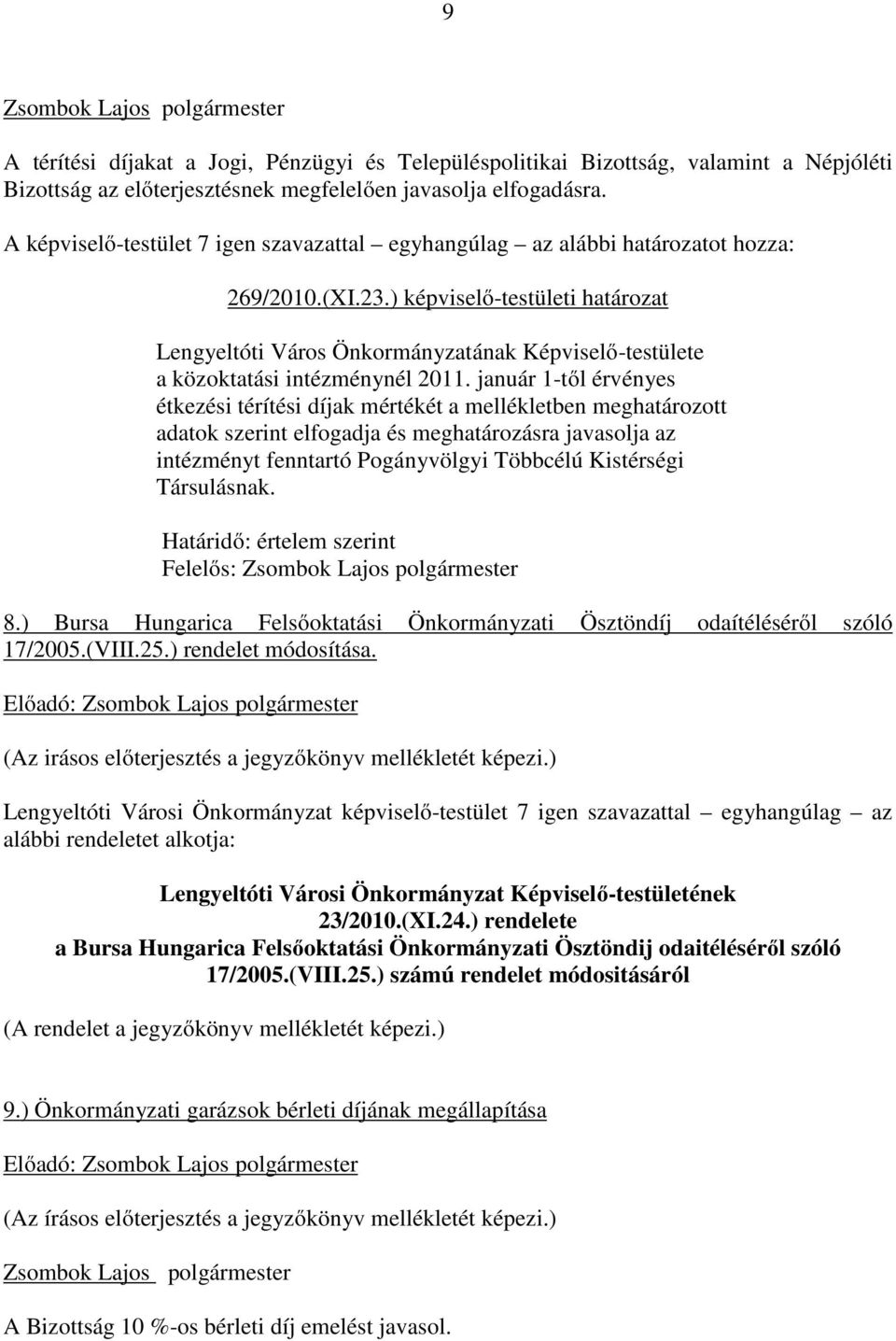 január 1-től érvényes étkezési térítési díjak mértékét a mellékletben meghatározott adatok szerint elfogadja és meghatározásra javasolja az intézményt fenntartó Pogányvölgyi Többcélú Kistérségi