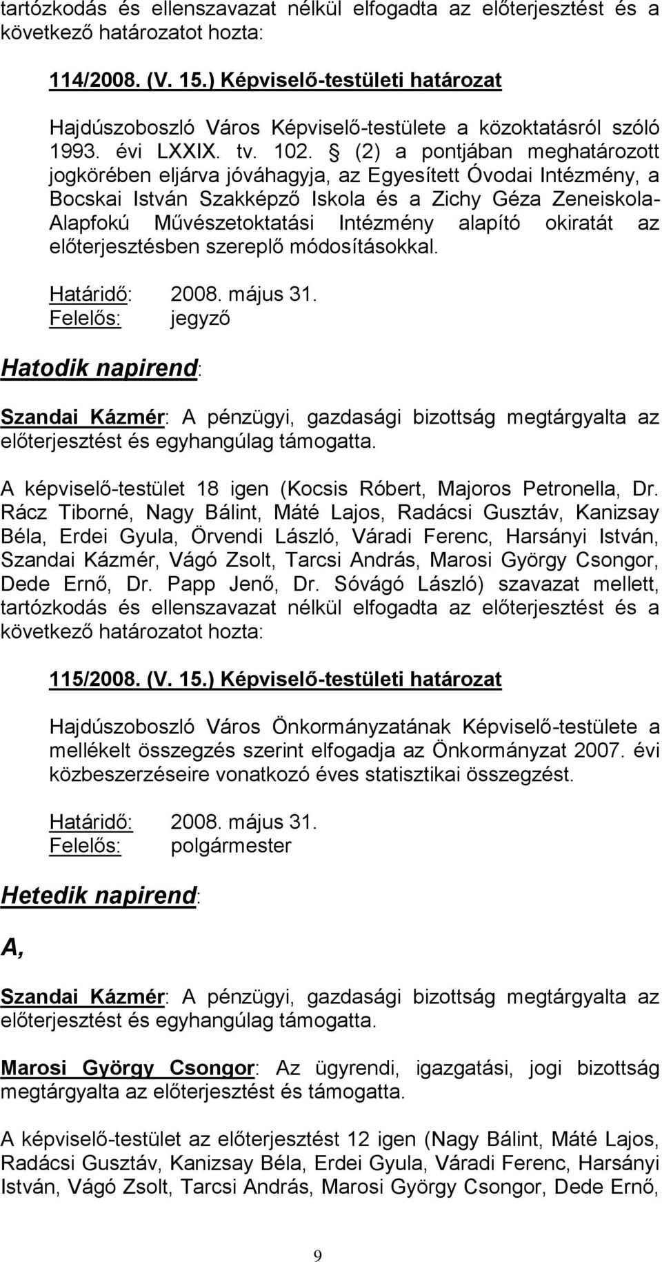 (2) a pontjában meghatározott jogkörében eljárva jóváhagyja, az Egyesített Óvodai Intézmény, a Bocskai István Szakképző Iskola és a Zichy Géza Zeneiskola- Alapfokú Művészetoktatási Intézmény alapító