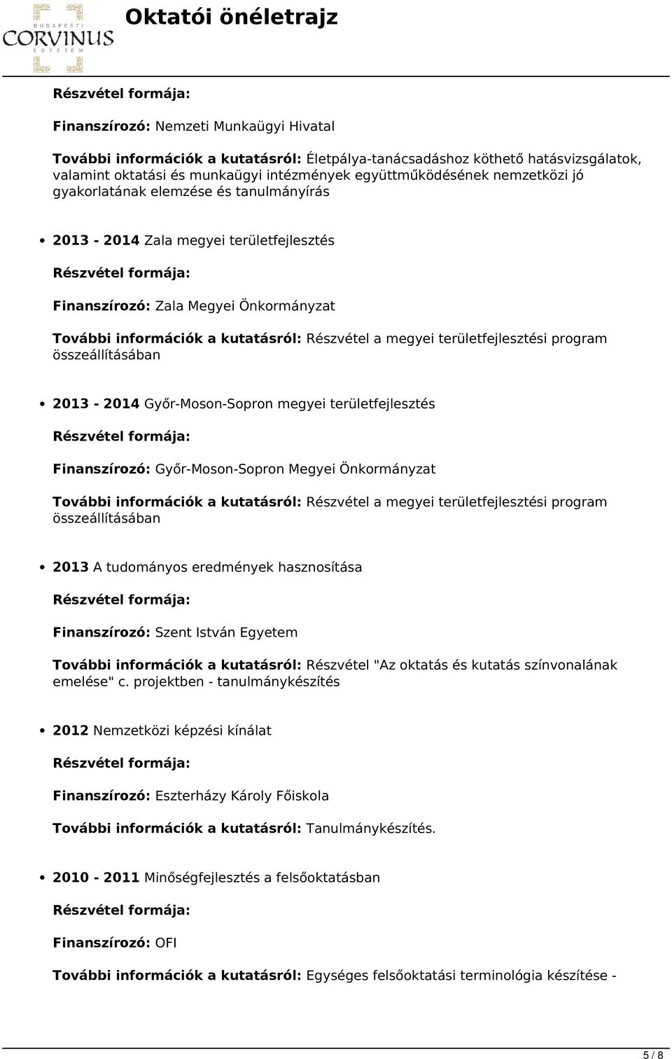 összeállításában 2013-2014 Győr-Moson-Sopron megyei területfejlesztés Finanszírozó: Győr-Moson-Sopron Megyei Önkormányzat További információk a kutatásról: Részvétel a megyei területfejlesztési