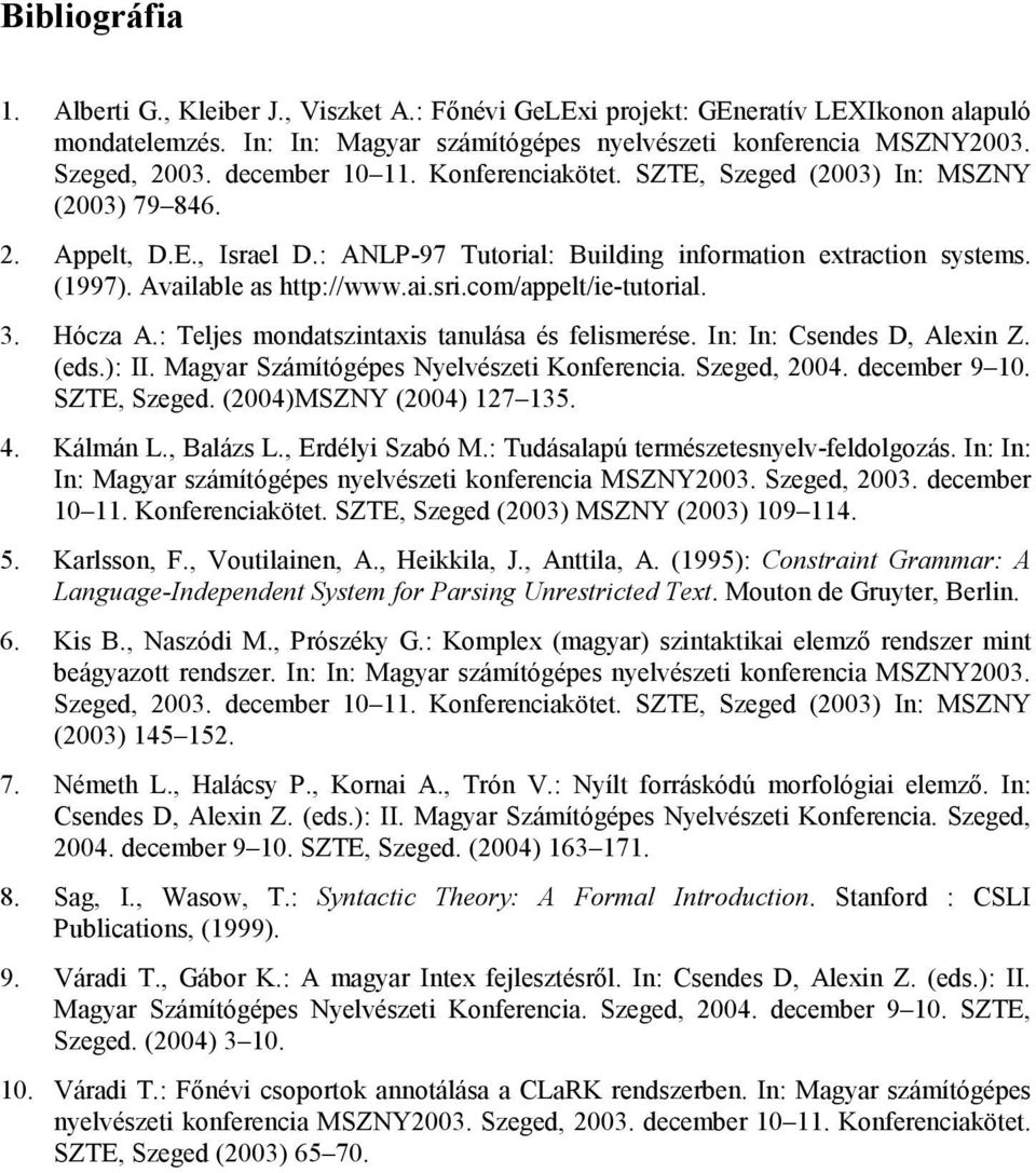 ai.sri.com/appelt/ie-tutorial. 3. Hócza A.: Teljes mondatszintaxis tanulása és felismerése. In: In: Csendes D, Alexin Z. (eds.): II. Magyar Számítógépes Nyelvészeti Konferencia. Szeged, 2004.
