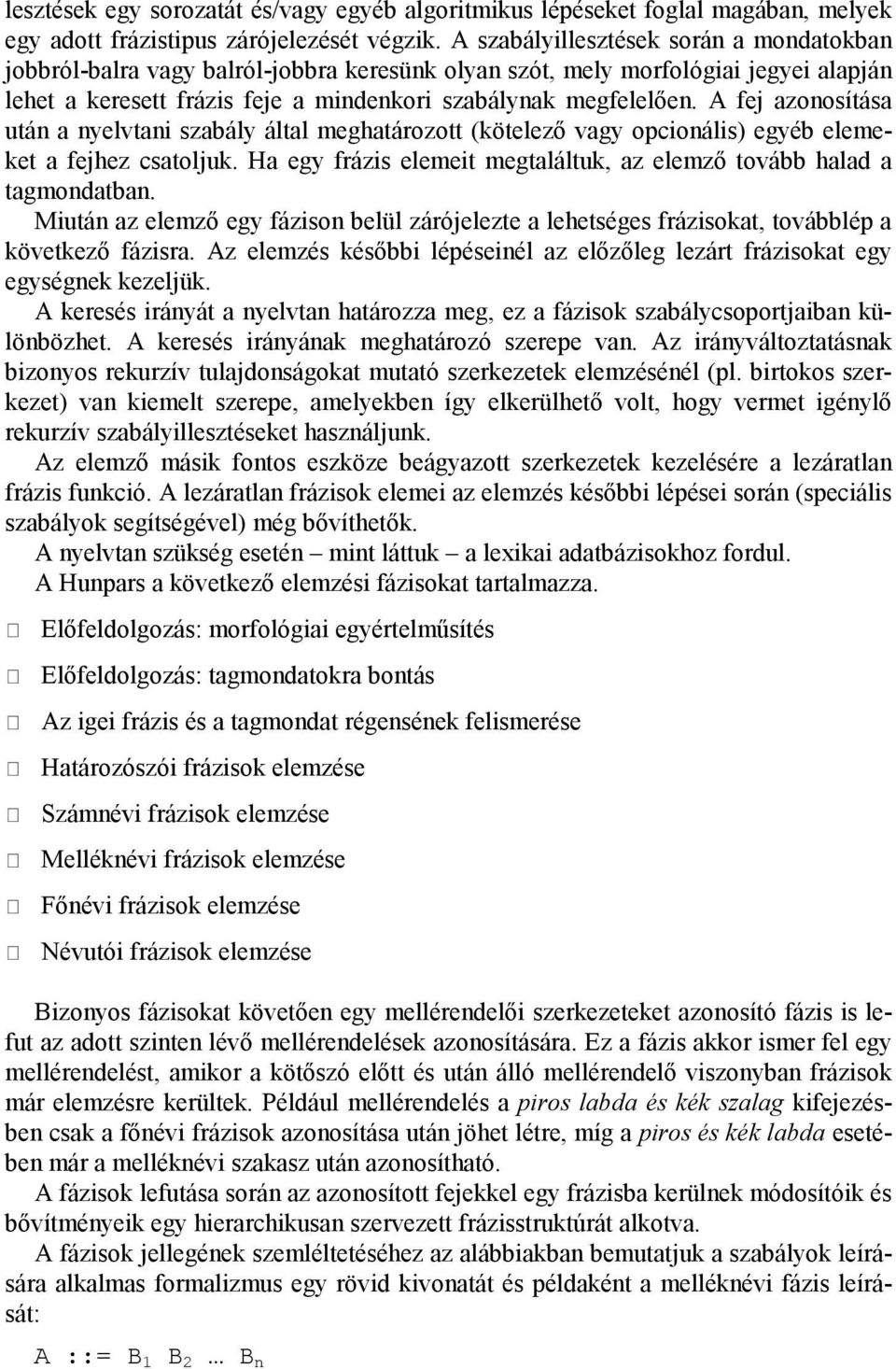 A fej azonosítása után a nyelvtani szabály által meghatározott (kötelező vagy opcionális) egyéb elemeket a fejhez csatoljuk. Ha egy frázis elemeit megtaláltuk, az elemző tovább halad a tagmondatban.