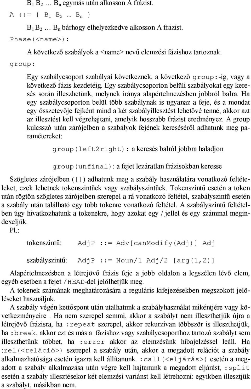 Egy szabálycsoporton belüli szabályokat egy keresés során illeszhetünk, melynek iránya alapértelmezésben jobbról balra.