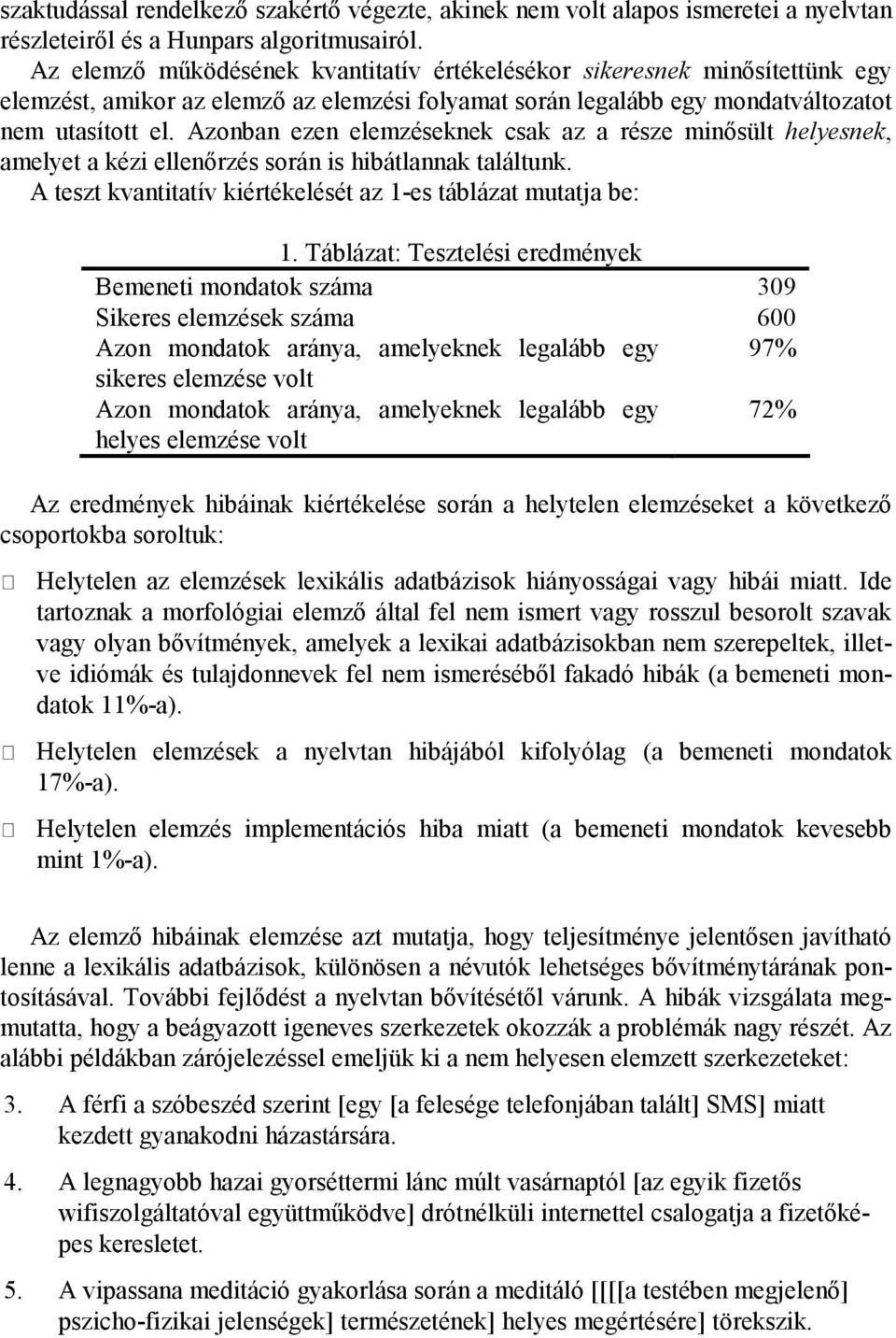 Azonban ezen elemzéseknek csak az a része minősült helyesnek, amelyet a kézi ellenőrzés során is hibátlannak találtunk. A teszt kvantitatív kiértékelését az 1-es táblázat mutatja be: 1.