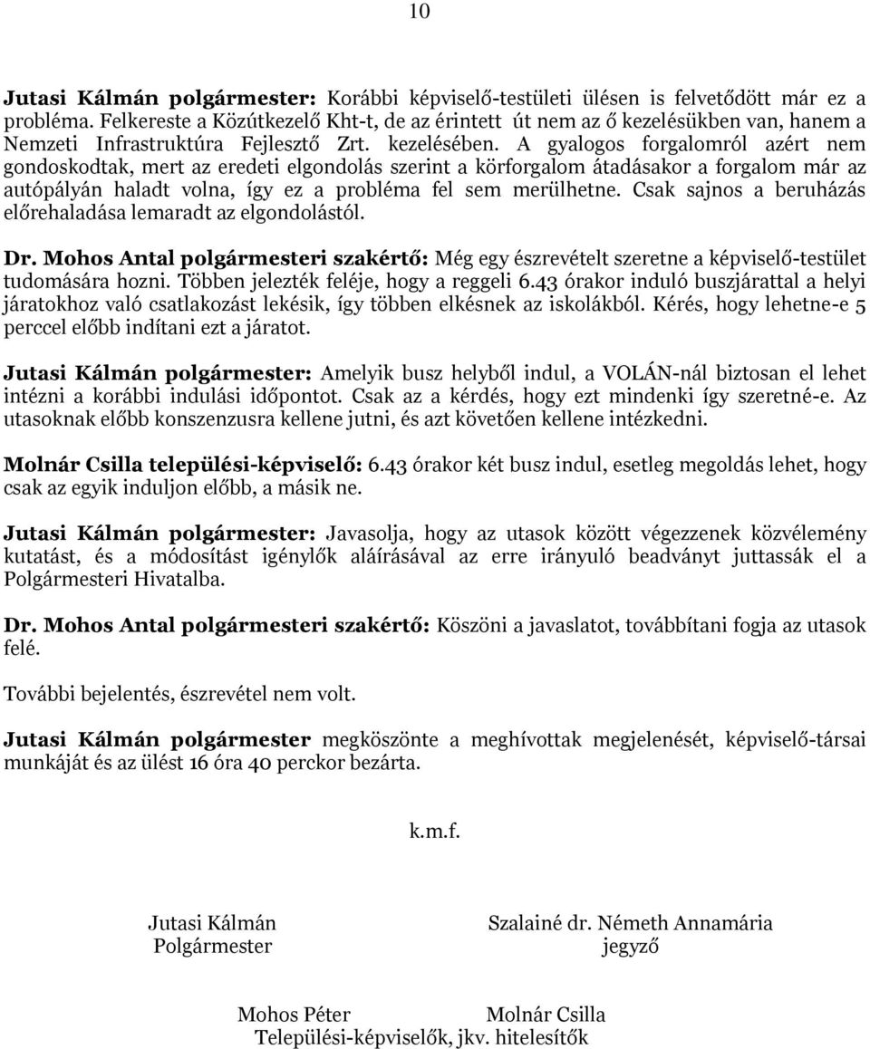 A gyalogos forgalomról azért nem gondoskodtak, mert az eredeti elgondolás szerint a körforgalom átadásakor a forgalom már az autópályán haladt volna, így ez a probléma fel sem merülhetne.