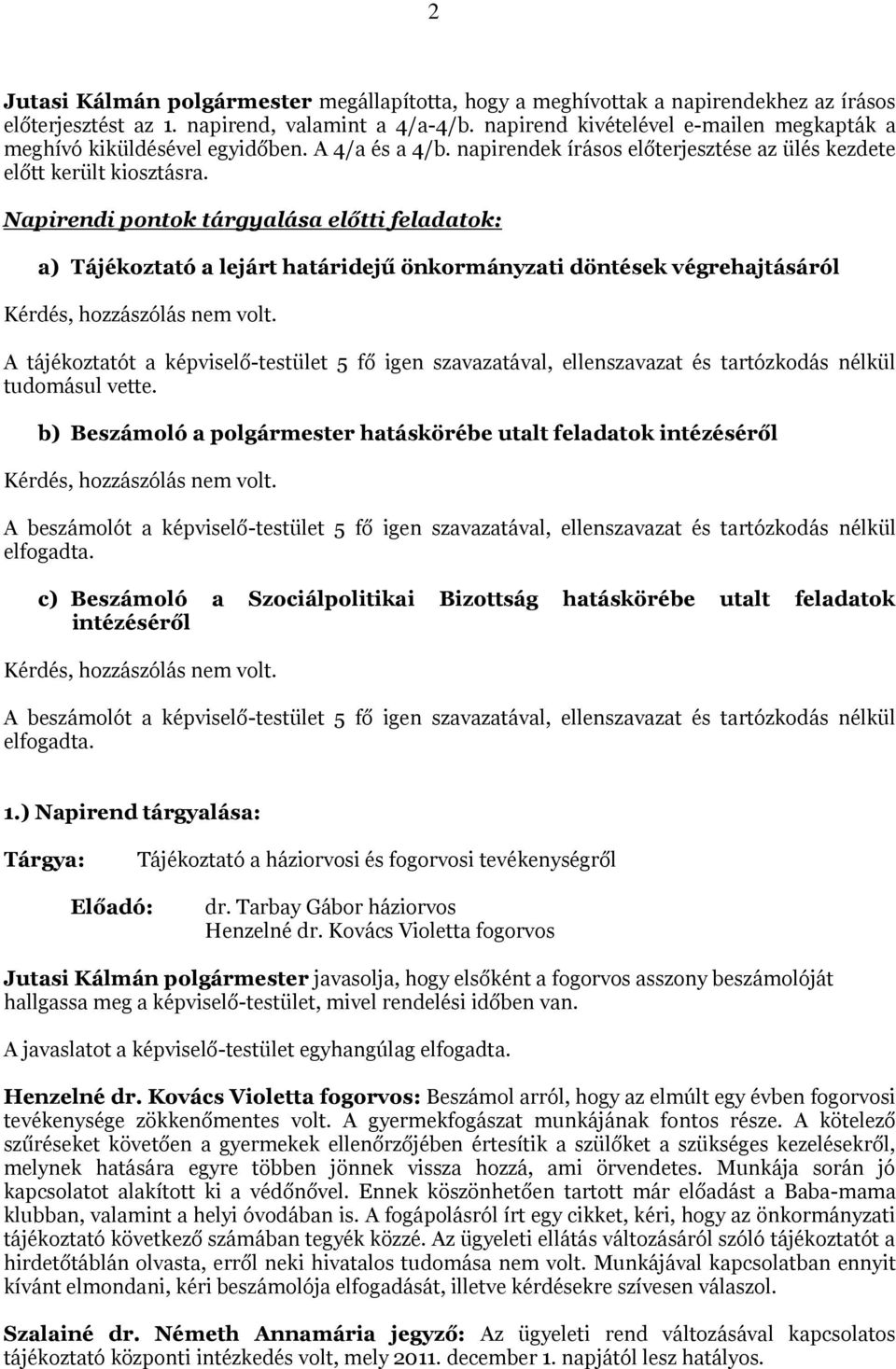 Napirendi pontok tárgyalása előtti feladatok: a) Tájékoztató a lejárt határidejű önkormányzati döntések végrehajtásáról A tájékoztatót a képviselő-testület 5 fő igen szavazatával, ellenszavazat és