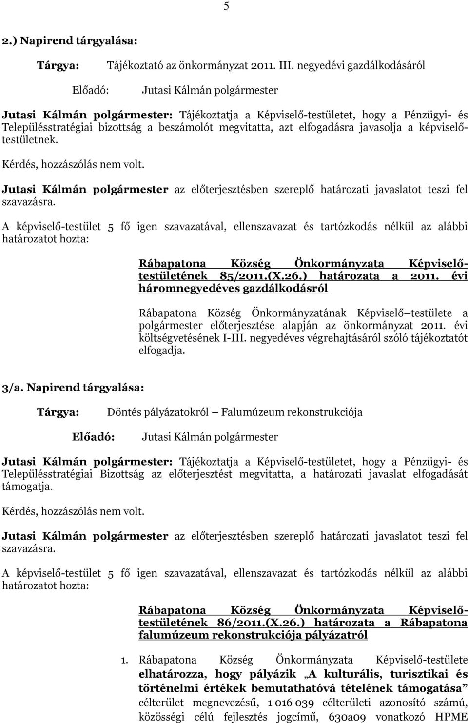 elfogadásra javasolja a képviselőtestületnek. Jutasi Kálmán polgármester az előterjesztésben szereplő határozati javaslatot teszi fel szavazásra. 85/2011.(X.26.) határozata a 2011.