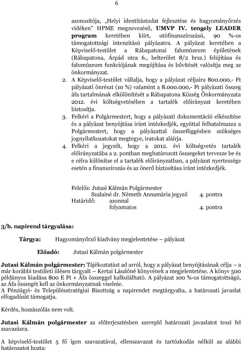 A pályázat keretében a Képviselő-testület a Rábapatonai falumúzeum épületének (Rábapatona, Árpád utca 6., belterület 8/2 hrsz.