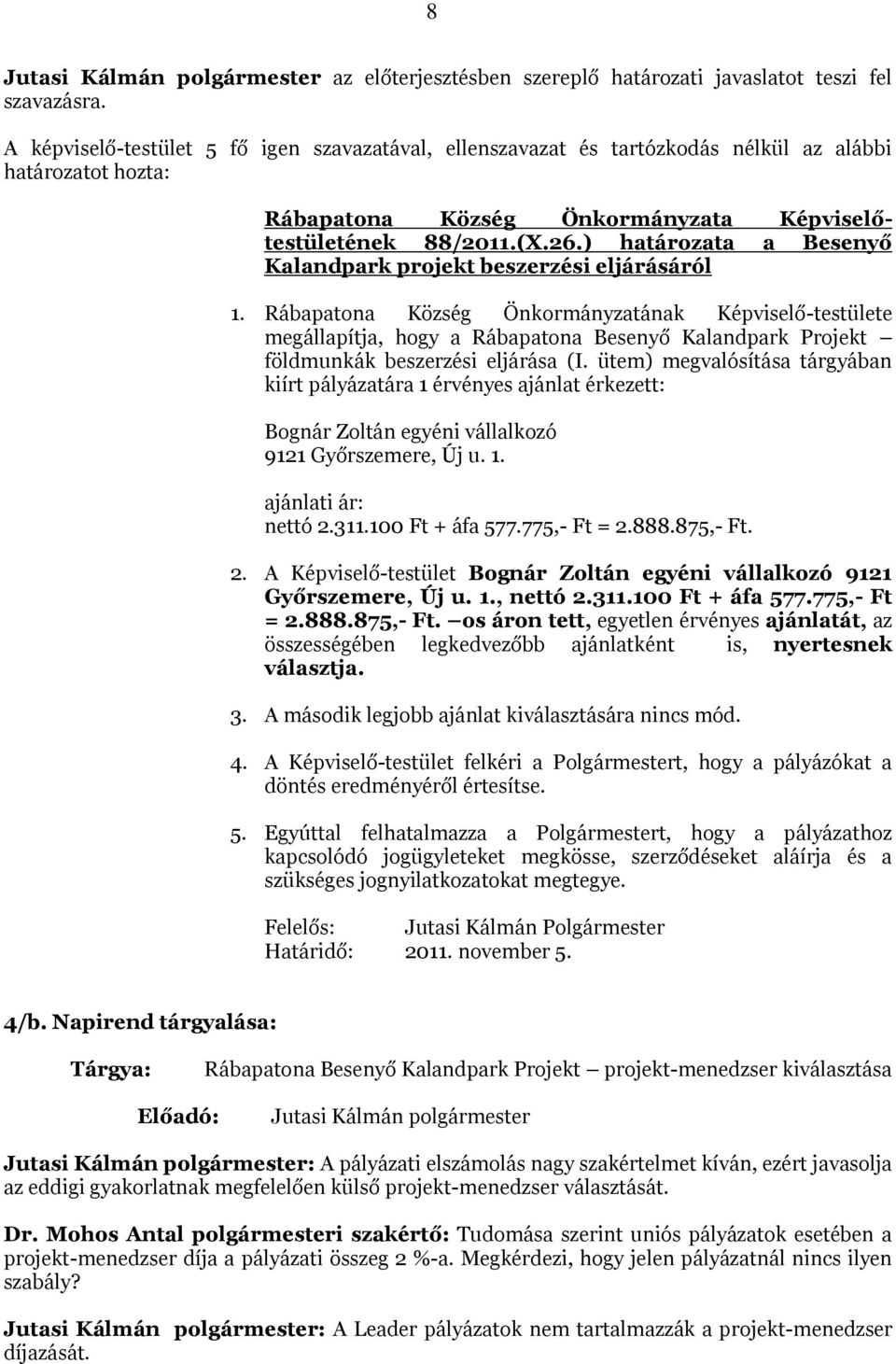 ütem) megvalósítása tárgyában kiírt pályázatára 1 érvényes ajánlat érkezett: Bognár Zoltán egyéni vállalkozó 9121 Győrszemere, Új u. 1. ajánlati ár: nettó 2.311.100 Ft + áfa 577.775,- Ft = 2.888.